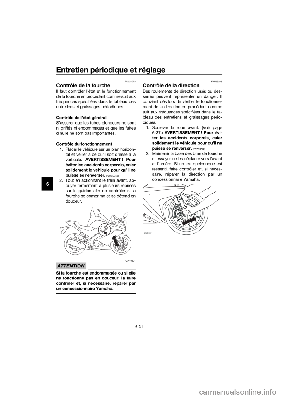 YAMAHA YZF-R125 2020  Notices Demploi (in French) Entretien périodique et réglage
6-31
6
FAU23273
Contrôle de la fourche
Il faut contrôler l’état et le fonctionnement
de la fourche en procédant comme suit aux
fréquences spécifiées dans le 