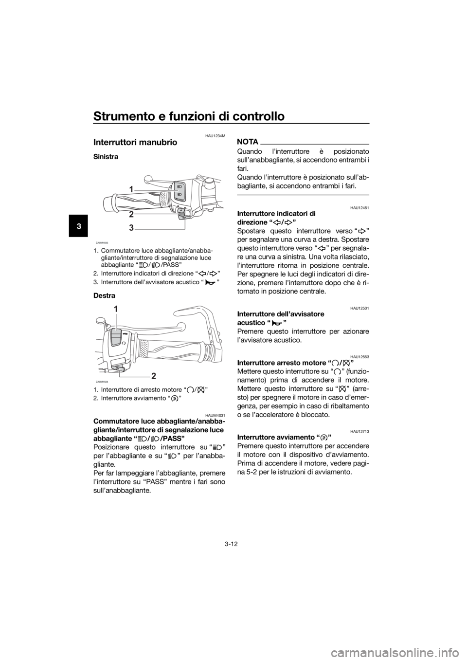 YAMAHA YZF-R125 2020 Manuale duso (in Italian) Strumento e funzioni di controllo
3-12
3
HAU1234M
Interruttori manubrio
Sinistra
Destra
HAUM4031Commutatore luce abbagliante/anabba-
gliante/interruttore di segnalazione luce
abbagliante “ / /PAS YAMAHA YZF-R125 2020 Manuale duso (in Italian) Strumento e funzioni di controllo
3-12
3
HAU1234M
Interruttori manubrio
Sinistra
Destra
HAUM4031Commutatore luce abbagliante/anabba-
gliante/interruttore di segnalazione luce
abbagliante “ / /PAS