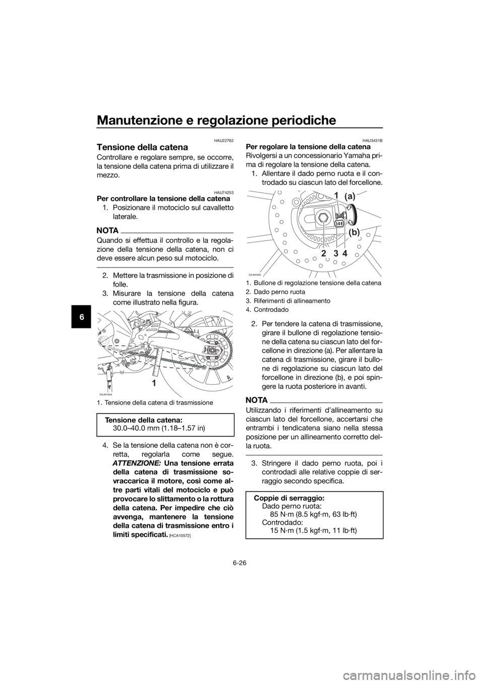 YAMAHA YZF-R125 2020 Manuale duso (in Italian) Manutenzione e regolazione periodiche
6-26
6
HAU22762
Tensione della catena
Controllare e regolare sempre, se occorre,
la tensione della catena prima di utilizzare il
mezzo.
HAU74253Per controllare la YAMAHA YZF-R125 2020 Manuale duso (in Italian) Manutenzione e regolazione periodiche
6-26
6
HAU22762
Tensione della catena
Controllare e regolare sempre, se occorre,
la tensione della catena prima di utilizzare il
mezzo.
HAU74253Per controllare la