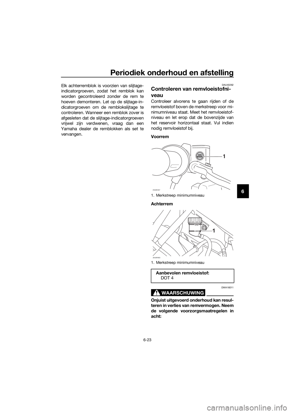 YAMAHA YZF-R125 2020 Instructieboekje (in Dutch) Periodiek onderhoud en afstelling
6-23
6
Elk achterremblok is voorzien van slijtage-
indicatorgroeven, zodat het remblok kan
worden gecontroleerd zonder de rem te
hoeven demonteren. Let op de slijtage YAMAHA YZF-R125 2020 Instructieboekje (in Dutch) Periodiek onderhoud en afstelling
6-23
6
Elk achterremblok is voorzien van slijtage-
indicatorgroeven, zodat het remblok kan
worden gecontroleerd zonder de rem te
hoeven demonteren. Let op de slijtage
