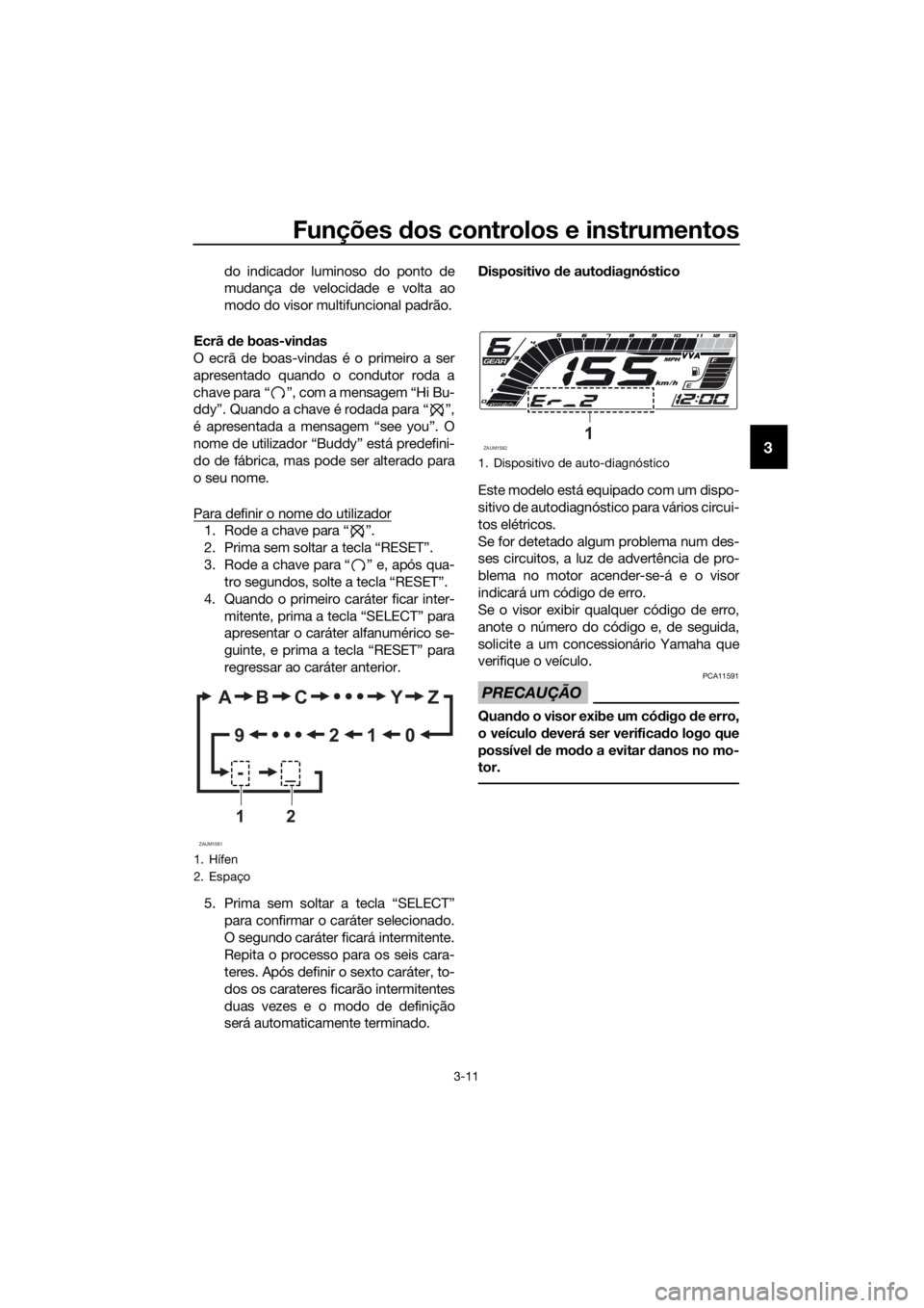 YAMAHA YZF-R125 2020 Manual de utilização (in Portuguese) Funções dos controlos e instrumentos
3-11
3
do indicador luminoso do ponto de
mudança de velocidade e volta ao
modo do visor multifuncional padrão.
Ecrã de boas-vindas
O ecrã de boas-vindas é o YAMAHA YZF-R125 2020 Manual de utilização (in Portuguese) Funções dos controlos e instrumentos
3-11
3
do indicador luminoso do ponto de
mudança de velocidade e volta ao
modo do visor multifuncional padrão.
Ecrã de boas-vindas
O ecrã de boas-vindas é o