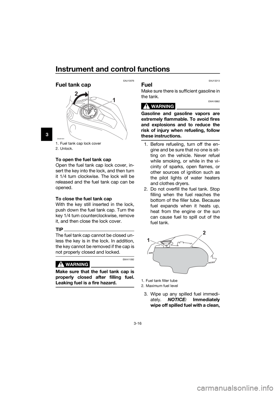 YAMAHA YZF-R125 2019 Owners Manual Instrument and control functions
3-16
3
EAU13076
Fuel tank cap
To open the fuel tank cap
Open the fuel tank cap lock cover, in-
sert the key into the lock, and then turn
it 1/4 turn clockwise. The loc YAMAHA YZF-R125 2019 Owners Manual Instrument and control functions
3-16
3
EAU13076
Fuel tank cap
To open the fuel tank cap
Open the fuel tank cap lock cover, in-
sert the key into the lock, and then turn
it 1/4 turn clockwise. The loc