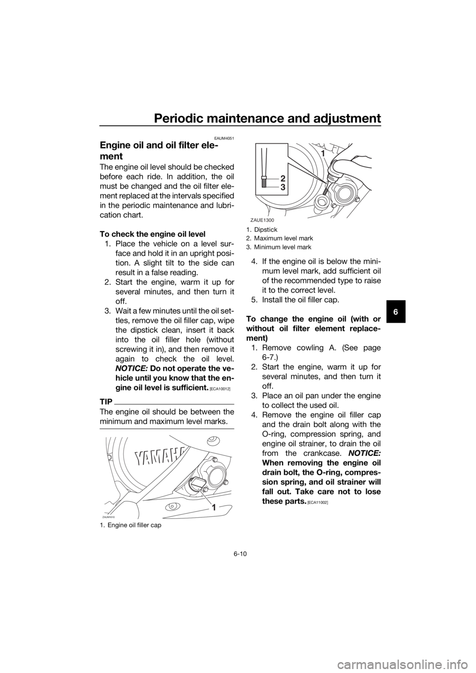 YAMAHA YZF-R125 2019 Workshop Manual Periodic maintenance and adjustment
6-10
6
EAUM4051
Engine oil and oil filter ele-
ment
The engine oil level should be checked
before each ride. In addition, the oil
must be changed and the oil filter YAMAHA YZF-R125 2019 Workshop Manual Periodic maintenance and adjustment
6-10
6
EAUM4051
Engine oil and oil filter ele-
ment
The engine oil level should be checked
before each ride. In addition, the oil
must be changed and the oil filter