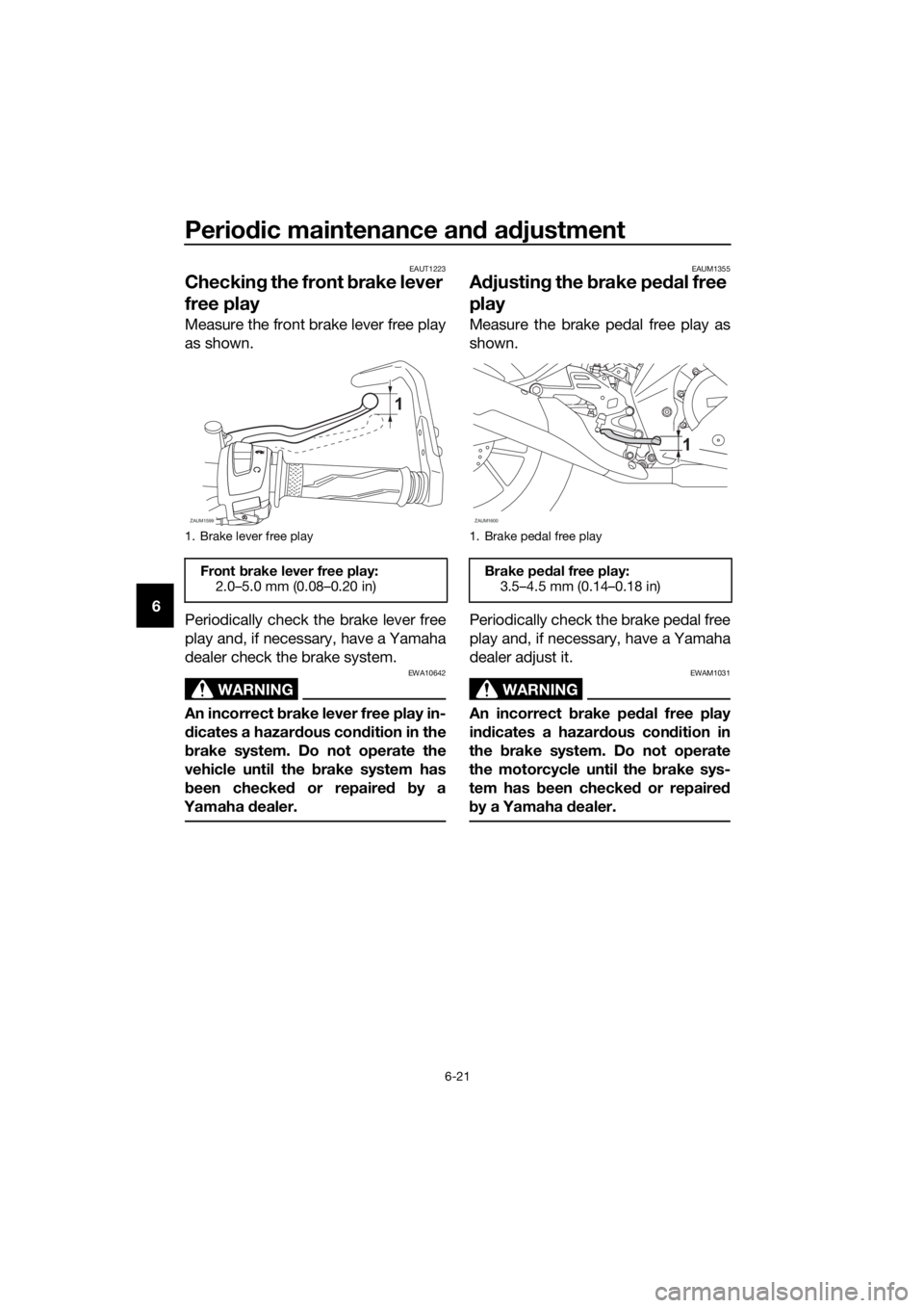 YAMAHA YZF-R125 2019 Repair Manual Periodic maintenance and adjustment
6-21
6
EAUT1223
Checking the front brake lever
free play
Measure the front brake lever free play
as shown.
Periodically check the brake lever free
play and, if nec YAMAHA YZF-R125 2019 Repair Manual Periodic maintenance and adjustment
6-21
6
EAUT1223
Checking the front brake lever
free play
Measure the front brake lever free play
as shown.
Periodically check the brake lever free
play and, if nec