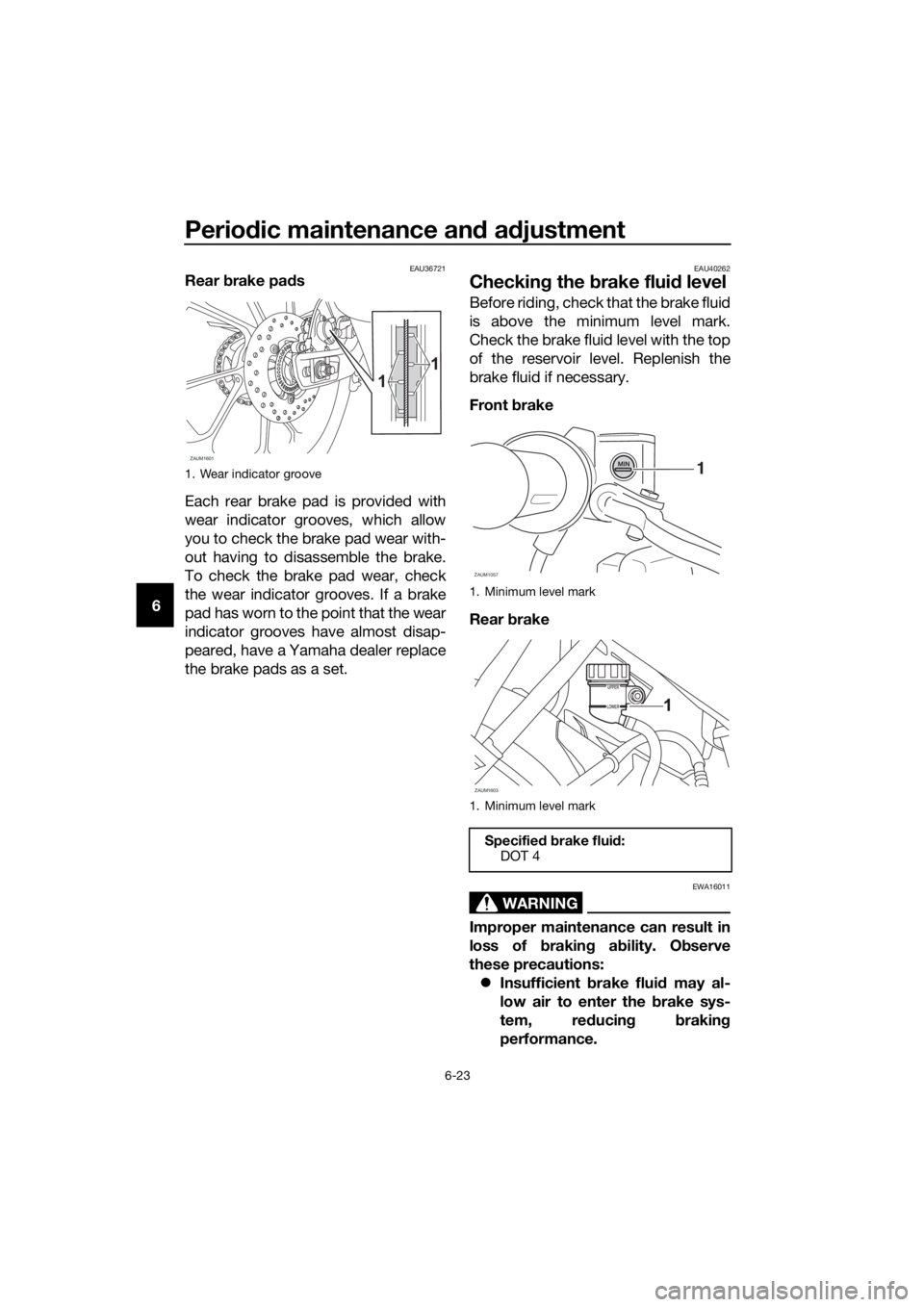YAMAHA YZF-R125 2019 Repair Manual Periodic maintenance and adjustment
6-23
6
EAU36721Rear brake pads
Each rear brake pad is provided with
wear indicator grooves, which allow
you to check the brake pad wear with-
out having to disassem YAMAHA YZF-R125 2019 Repair Manual Periodic maintenance and adjustment
6-23
6
EAU36721Rear brake pads
Each rear brake pad is provided with
wear indicator grooves, which allow
you to check the brake pad wear with-
out having to disassem