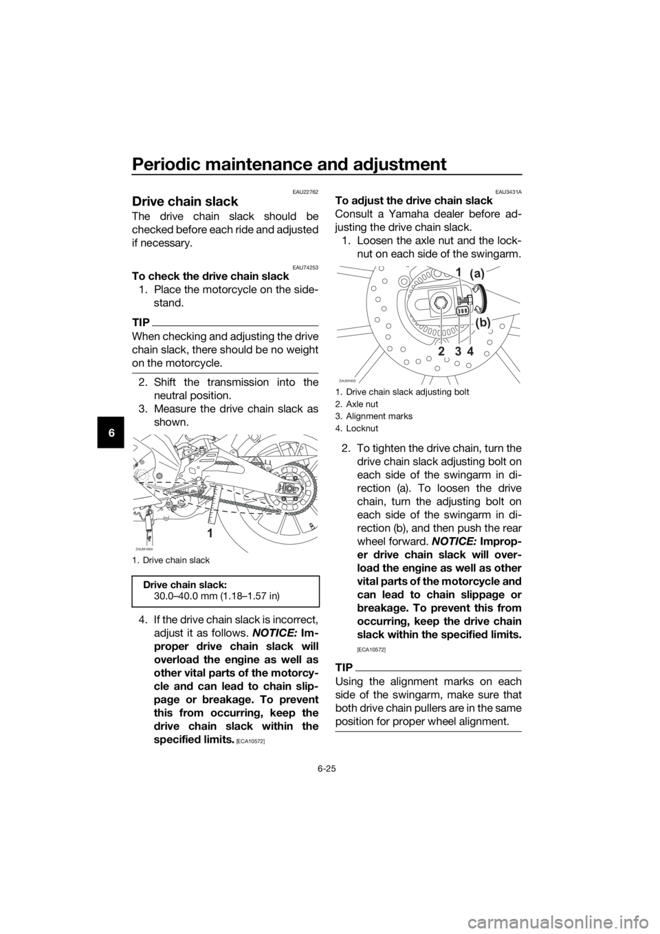 YAMAHA YZF-R125 2019 Repair Manual Periodic maintenance and adjustment
6-25
6
EAU22762
Drive chain slack
The drive chain slack should be
checked before each ride and adjusted
if necessary.
EAU74253To check the drive chain slack
1. Plac YAMAHA YZF-R125 2019 Repair Manual Periodic maintenance and adjustment
6-25
6
EAU22762
Drive chain slack
The drive chain slack should be
checked before each ride and adjusted
if necessary.
EAU74253To check the drive chain slack
1. Plac