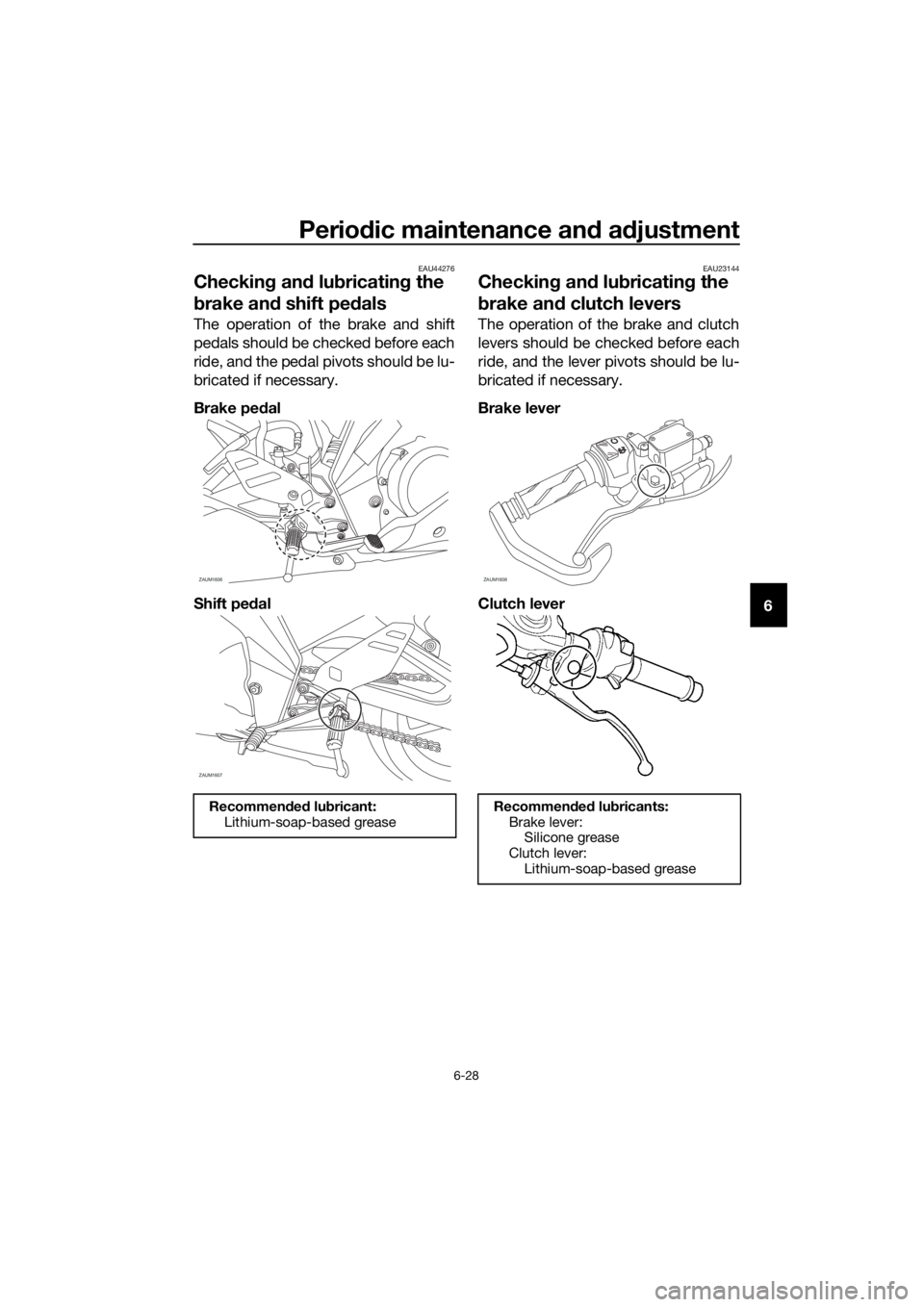 YAMAHA YZF-R125 2019 Manual PDF Periodic maintenance and adjustment
6-28
6
EAU44276
Checking and lubricating the
brake and shift pedals
The operation of the brake and shift
pedals should be checked before each
ride, and the pedal p YAMAHA YZF-R125 2019 Manual PDF Periodic maintenance and adjustment
6-28
6
EAU44276
Checking and lubricating the
brake and shift pedals
The operation of the brake and shift
pedals should be checked before each
ride, and the pedal p