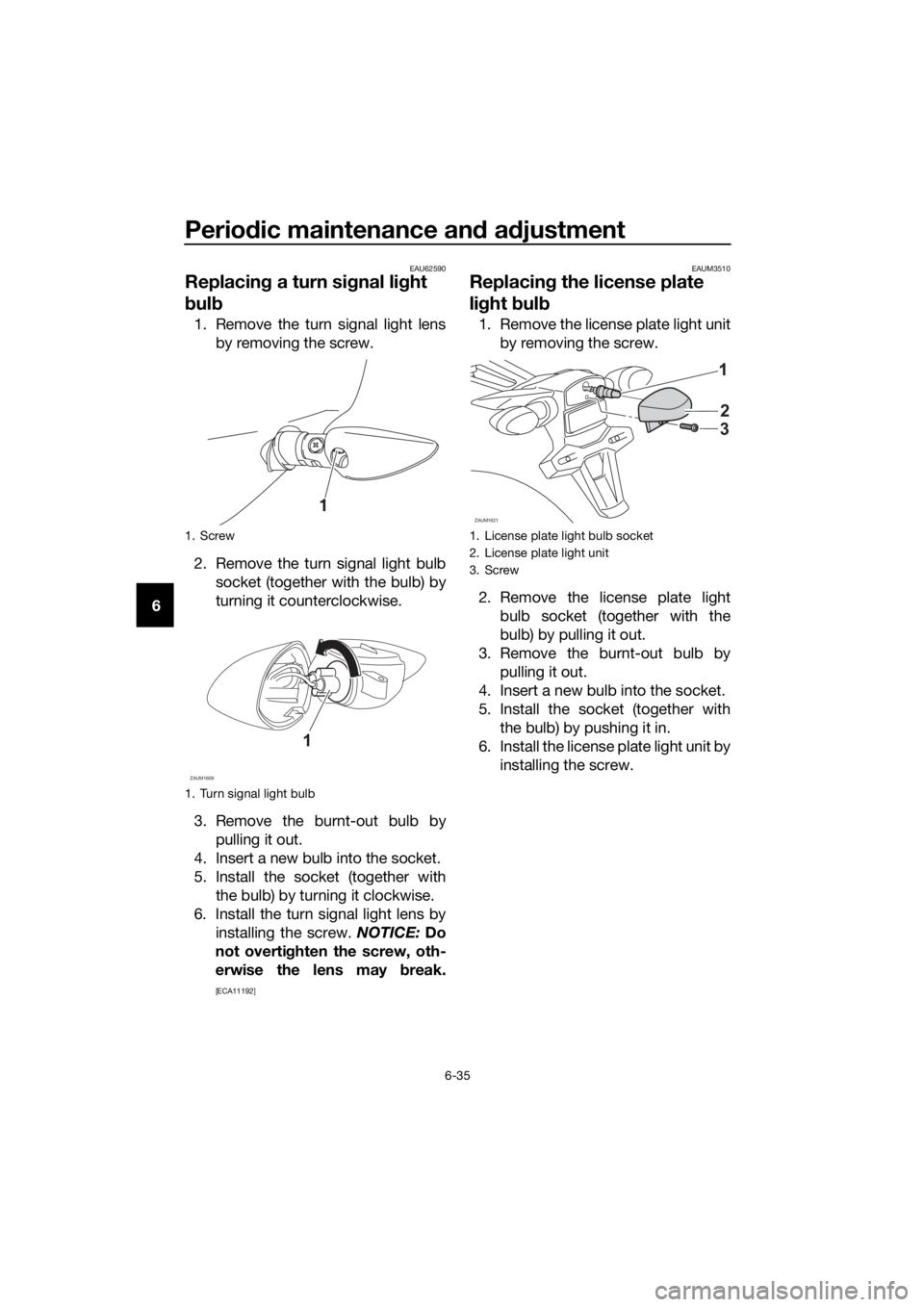 YAMAHA YZF-R125 2019 Manual PDF Periodic maintenance and adjustment
6-35
6
EAU62590
Replacing a turn signal light
bulb
1. Remove the turn signal light lens
by removing the screw.
2. Remove the turn signal light bulb
socket (togethe YAMAHA YZF-R125 2019 Manual PDF Periodic maintenance and adjustment
6-35
6
EAU62590
Replacing a turn signal light
bulb
1. Remove the turn signal light lens
by removing the screw.
2. Remove the turn signal light bulb
socket (togethe