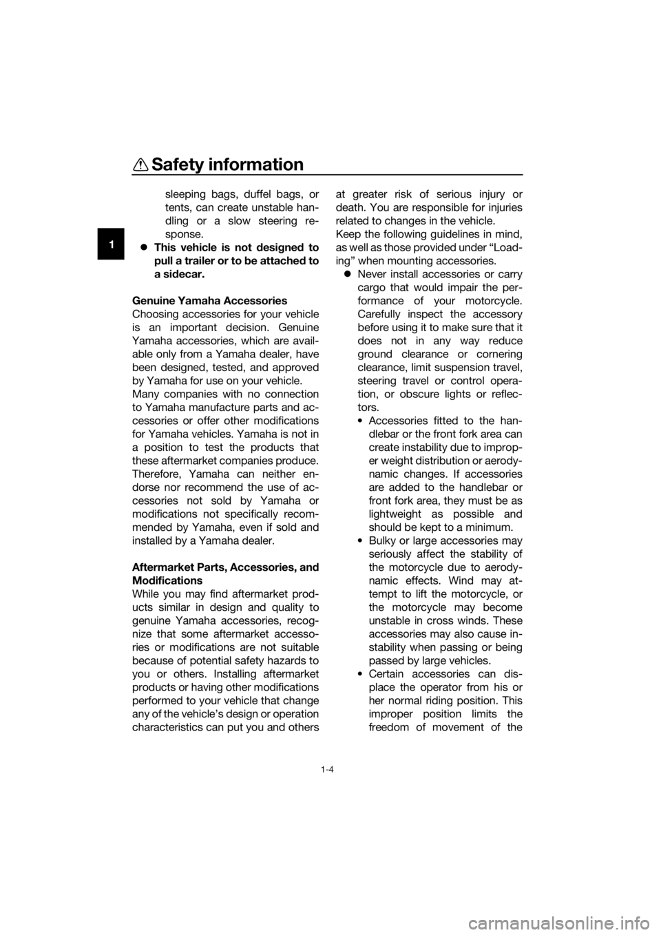 YAMAHA YZF-R125 2019  Owners Manual Safety information
1-4
1sleeping bags, duffel bags, or
tents, can create unstable han-
dling or a slow steering re-
sponse.
This vehicle is not designed to
pull a trailer or to be attached to
a sid