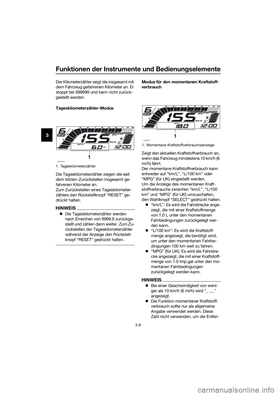 YAMAHA YZF-R125 2019 Betriebsanleitungen (in German) Funktionen der Instrumente und Bedienungselemente
3-8
3
Der Kilometerzähler zeigt die insgesamt mit
dem Fahrzeug gefahrenen Kilometer an. Er
stoppt bei 999999 und kann nicht zurück-
gestellt werde YAMAHA YZF-R125 2019 Betriebsanleitungen (in German) Funktionen der Instrumente und Bedienungselemente
3-8
3
Der Kilometerzähler zeigt die insgesamt mit
dem Fahrzeug gefahrenen Kilometer an. Er
stoppt bei 999999 und kann nicht zurück-
gestellt werde