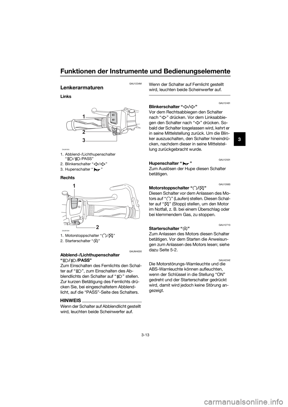YAMAHA YZF-R125 2019 Betriebsanleitungen (in German) Funktionen der Instrumente und Bedienungselemente
3-13
3
GAU1234M
Lenkerarmaturen
Links
Rechts
GAUM4030Abblend-/Lichthupenschalter
“//PASS”
Zum Einschalten des Fernlichts den Schal-
ter auf “ YAMAHA YZF-R125 2019 Betriebsanleitungen (in German) Funktionen der Instrumente und Bedienungselemente
3-13
3
GAU1234M
Lenkerarmaturen
Links
Rechts
GAUM4030Abblend-/Lichthupenschalter
“//PASS”
Zum Einschalten des Fernlichts den Schal-
ter auf “