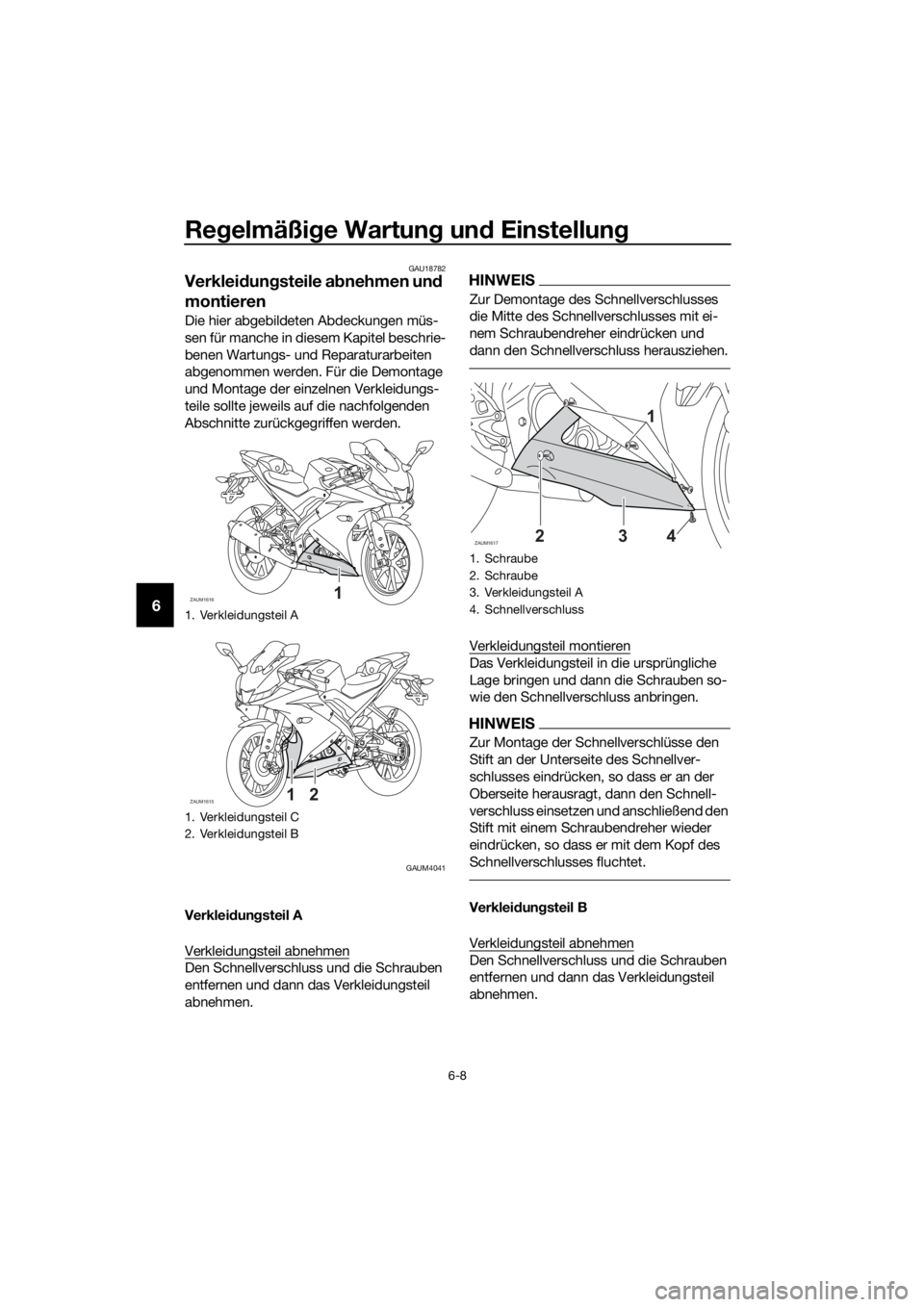 YAMAHA YZF-R125 2019 Betriebsanleitungen (in German) Regelmäßige Wartung und Einstellung
6-8
6
GAU18782
Verkleidungsteile abnehmen und
montieren
Die hier abgebildeten Abdeckungen müs-
sen für manche in diesem Kapitel beschrie-
benen Wartungs- und R YAMAHA YZF-R125 2019 Betriebsanleitungen (in German) Regelmäßige Wartung und Einstellung
6-8
6
GAU18782
Verkleidungsteile abnehmen und
montieren
Die hier abgebildeten Abdeckungen müs-
sen für manche in diesem Kapitel beschrie-
benen Wartungs- und R