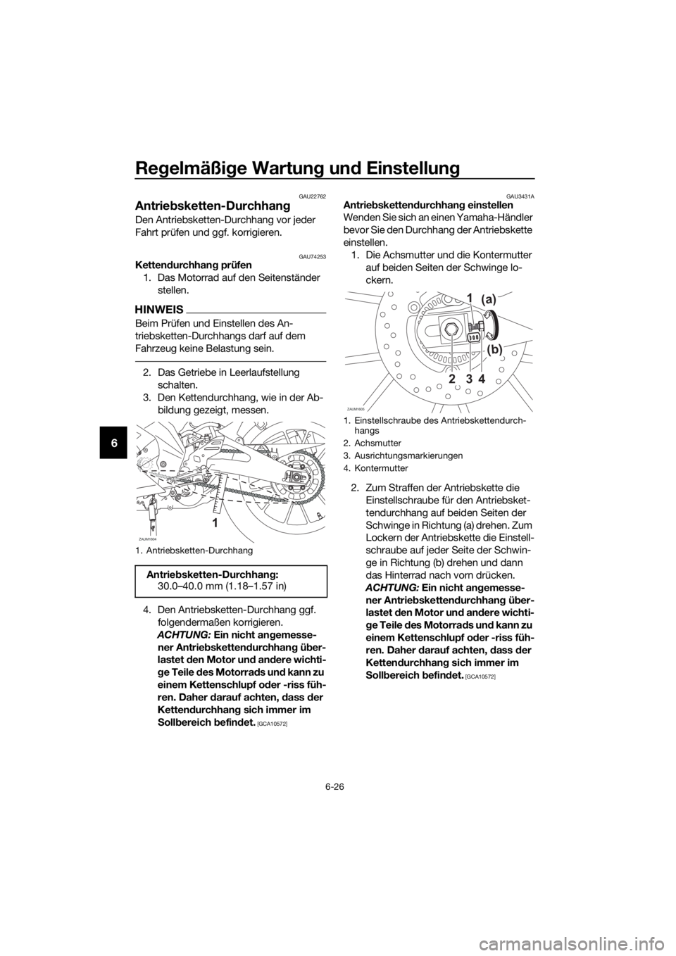 YAMAHA YZF-R125 2019 Betriebsanleitungen (in German) Regelmäßige Wartung und Einstellung
6-26
6
GAU22762
Antriebsketten-Durchhang
Den Antriebsketten-Durchhang vor jeder
Fahrt prüfen und ggf. korrigieren.
GAU74253Kettendurchhang prüfen
1. Das Motorr YAMAHA YZF-R125 2019 Betriebsanleitungen (in German) Regelmäßige Wartung und Einstellung
6-26
6
GAU22762
Antriebsketten-Durchhang
Den Antriebsketten-Durchhang vor jeder
Fahrt prüfen und ggf. korrigieren.
GAU74253Kettendurchhang prüfen
1. Das Motorr