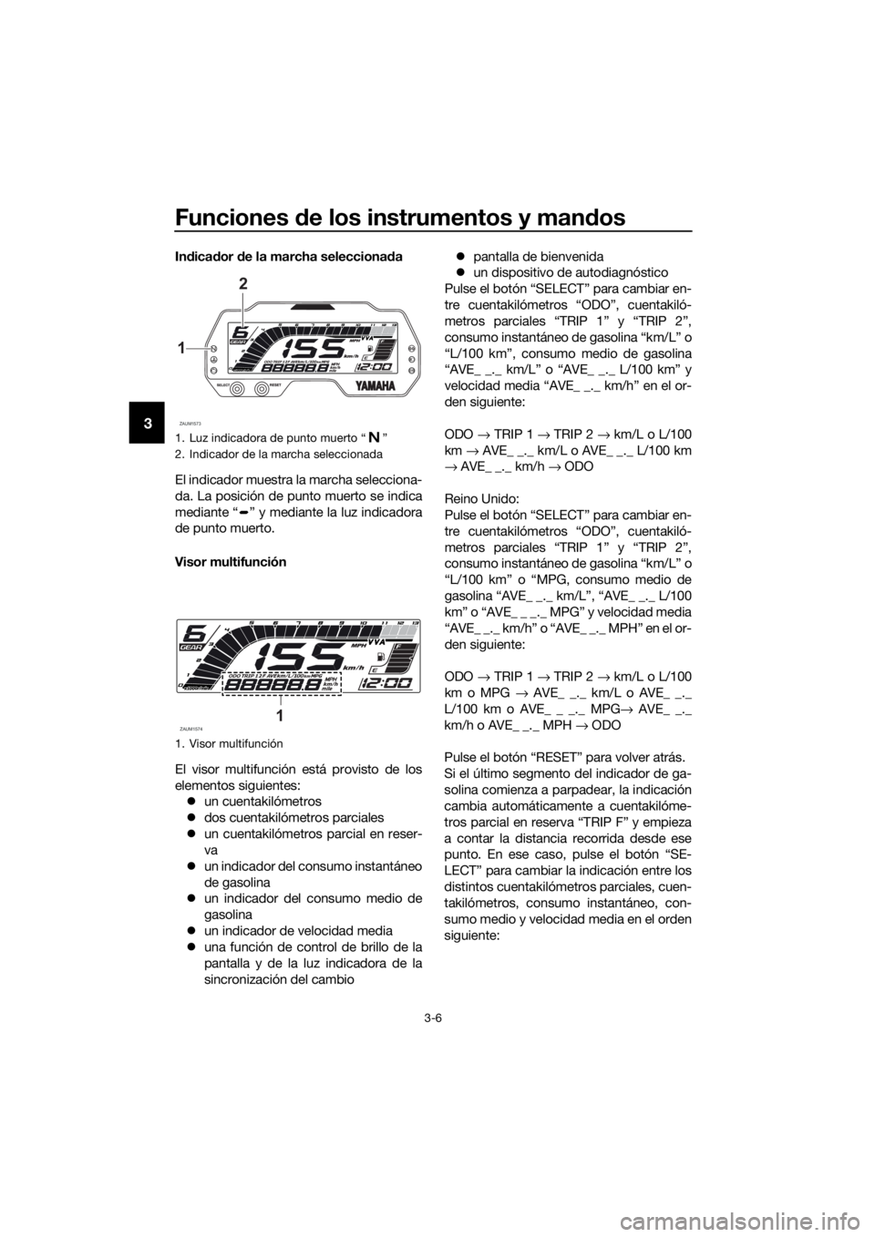 YAMAHA YZF-R125 2019 Manuale de Empleo (in Spanish) Funciones de los instrumentos y mandos
3-6
3
Indicador de la marcha seleccionada
El indicador muestra la marcha selecciona-
da. La posición de punto muerto se indica
mediante “ ” y mediante la lu YAMAHA YZF-R125 2019 Manuale de Empleo (in Spanish) Funciones de los instrumentos y mandos
3-6
3
Indicador de la marcha seleccionada
El indicador muestra la marcha selecciona-
da. La posición de punto muerto se indica
mediante “ ” y mediante la lu
