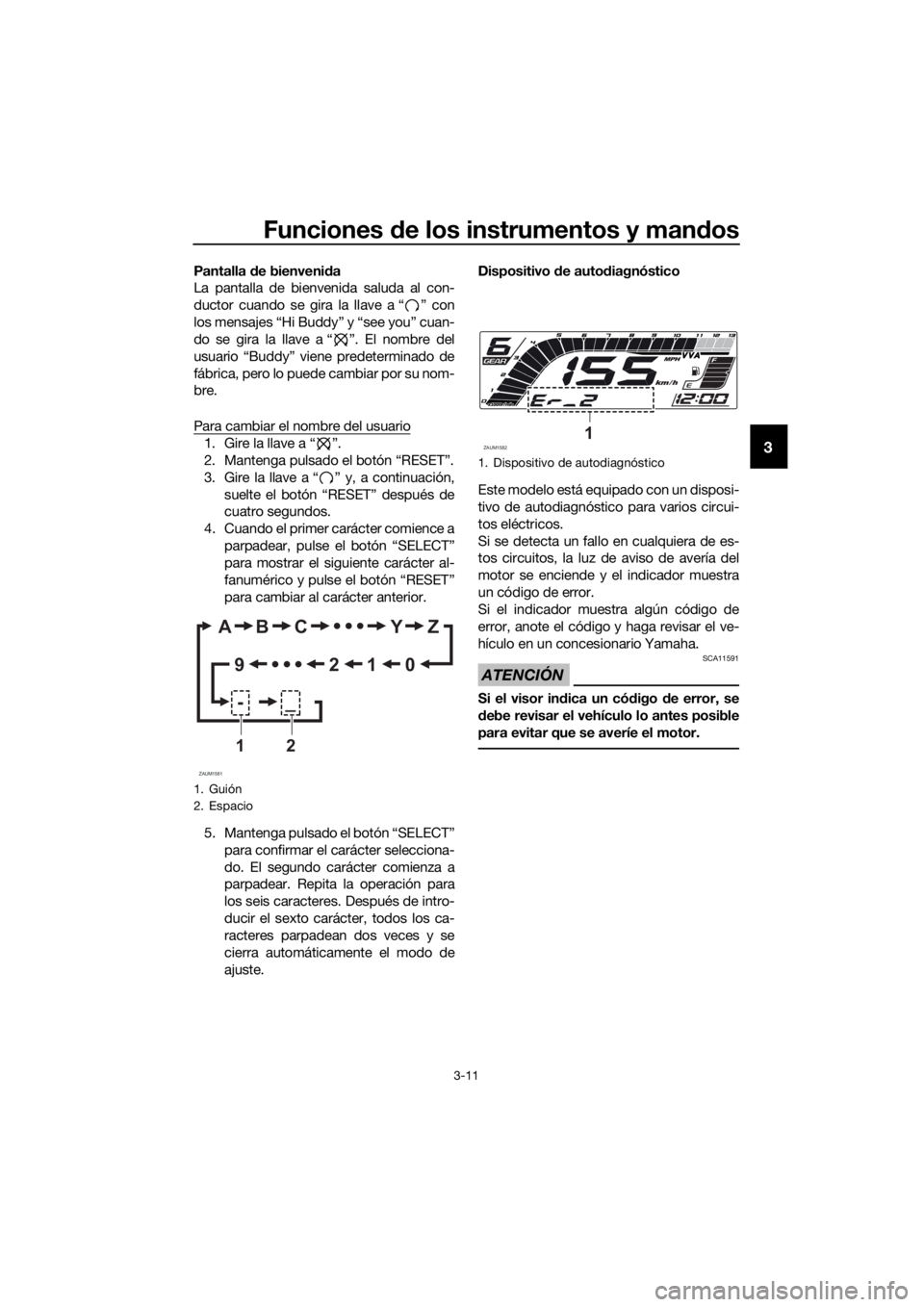 YAMAHA YZF-R125 2019 Manuale de Empleo (in Spanish) Funciones de los instrumentos y mandos
3-11
3
Pantalla de bienvenida
La pantalla de bienvenida saluda al con-
ductor cuando se gira la llave a “ ” con
los mensajes “Hi Buddy” y “see you” c YAMAHA YZF-R125 2019 Manuale de Empleo (in Spanish) Funciones de los instrumentos y mandos
3-11
3
Pantalla de bienvenida
La pantalla de bienvenida saluda al con-
ductor cuando se gira la llave a “ ” con
los mensajes “Hi Buddy” y “see you” c