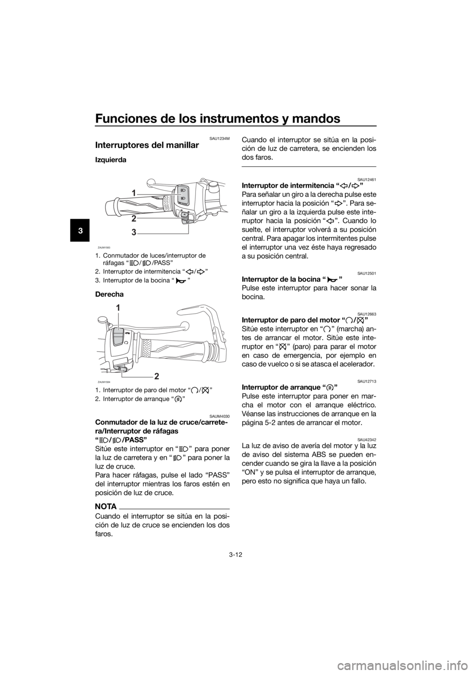 YAMAHA YZF-R125 2019 Manuale de Empleo (in Spanish) Funciones de los instrumentos y mandos
3-12
3
SAU1234M
Interruptores del manillar
Izquierda
Derecha
SAUM4030Conmutador de la luz de cruce/carrete-
ra/Interruptor de ráfagas
“ / /PASS”
Sitúe es YAMAHA YZF-R125 2019 Manuale de Empleo (in Spanish) Funciones de los instrumentos y mandos
3-12
3
SAU1234M
Interruptores del manillar
Izquierda
Derecha
SAUM4030Conmutador de la luz de cruce/carrete-
ra/Interruptor de ráfagas
“ / /PASS”
Sitúe es