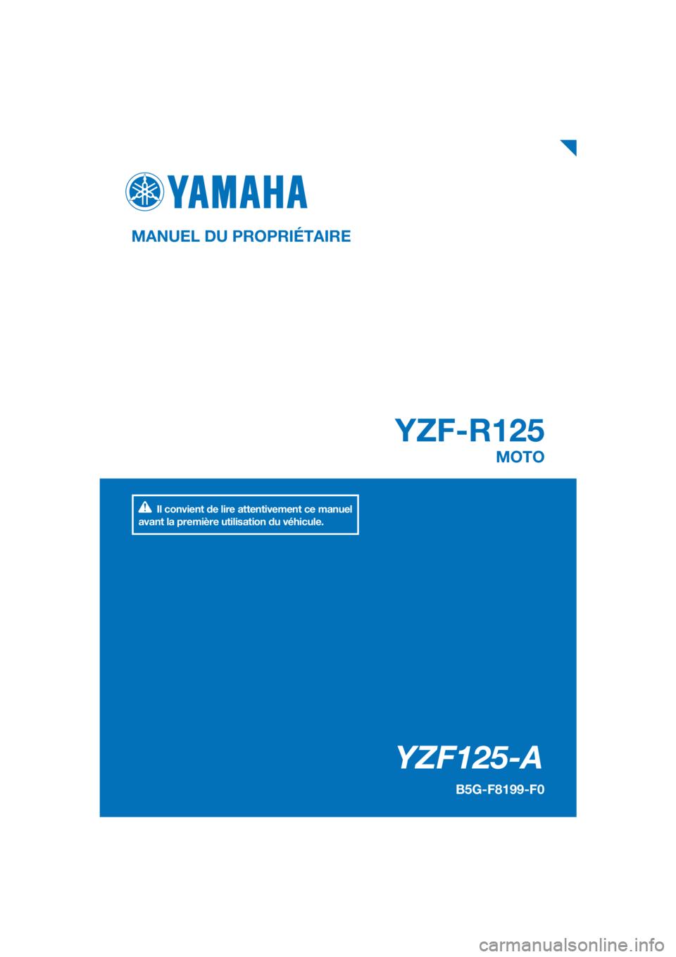 YAMAHA YZF-R125 2019  Notices Demploi (in French) PANTONE285C
YZF125-A
YZF-R125
MANUEL DU PROPRIÉTAIRE
B5G-F8199-F0
MOTO
Il convient de lire attentivement ce manuel 
avant la première utilisation du véhicule.
[French  (F)] 