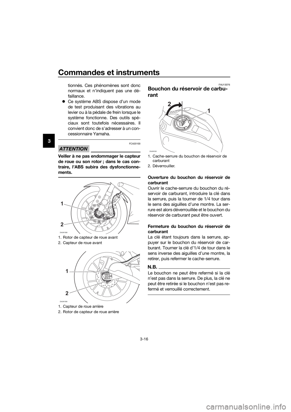YAMAHA YZF-R125 2019  Notices Demploi (in French) Commandes et instruments
3-16
3
tionnés. Ces phénomènes sont donc
normaux et n’indiquent pas une dé-
faillance.
Ce système ABS dispose d’un mode
de test produisant des vibrations au
levier