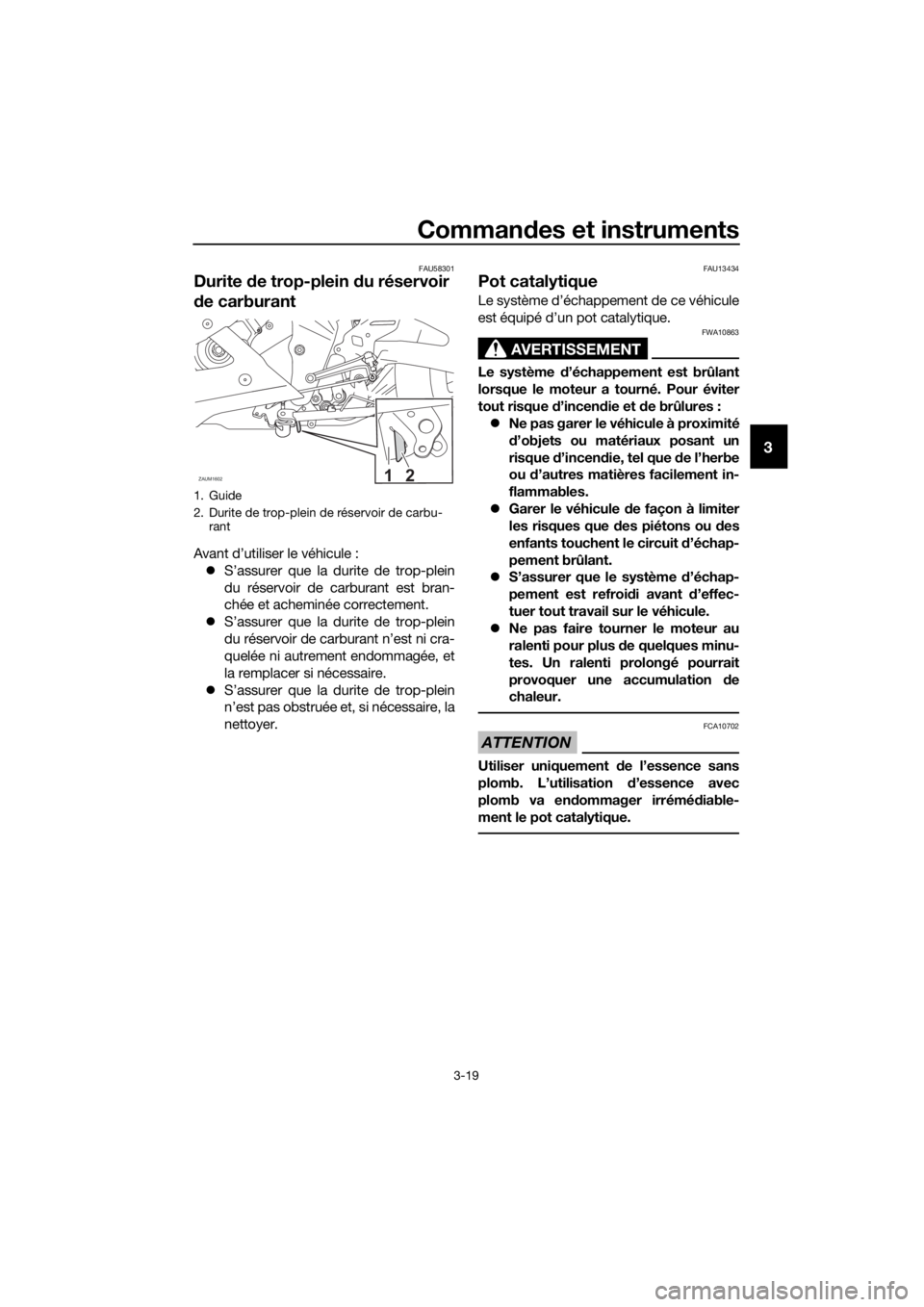 YAMAHA YZF-R125 2019  Notices Demploi (in French) Commandes et instruments
3-19
3
FAU58301
Durite de trop-plein du réservoir 
de carburant
Avant d’utiliser le véhicule :
S’assurer que la durite de trop-plein
du réservoir de carburant est br