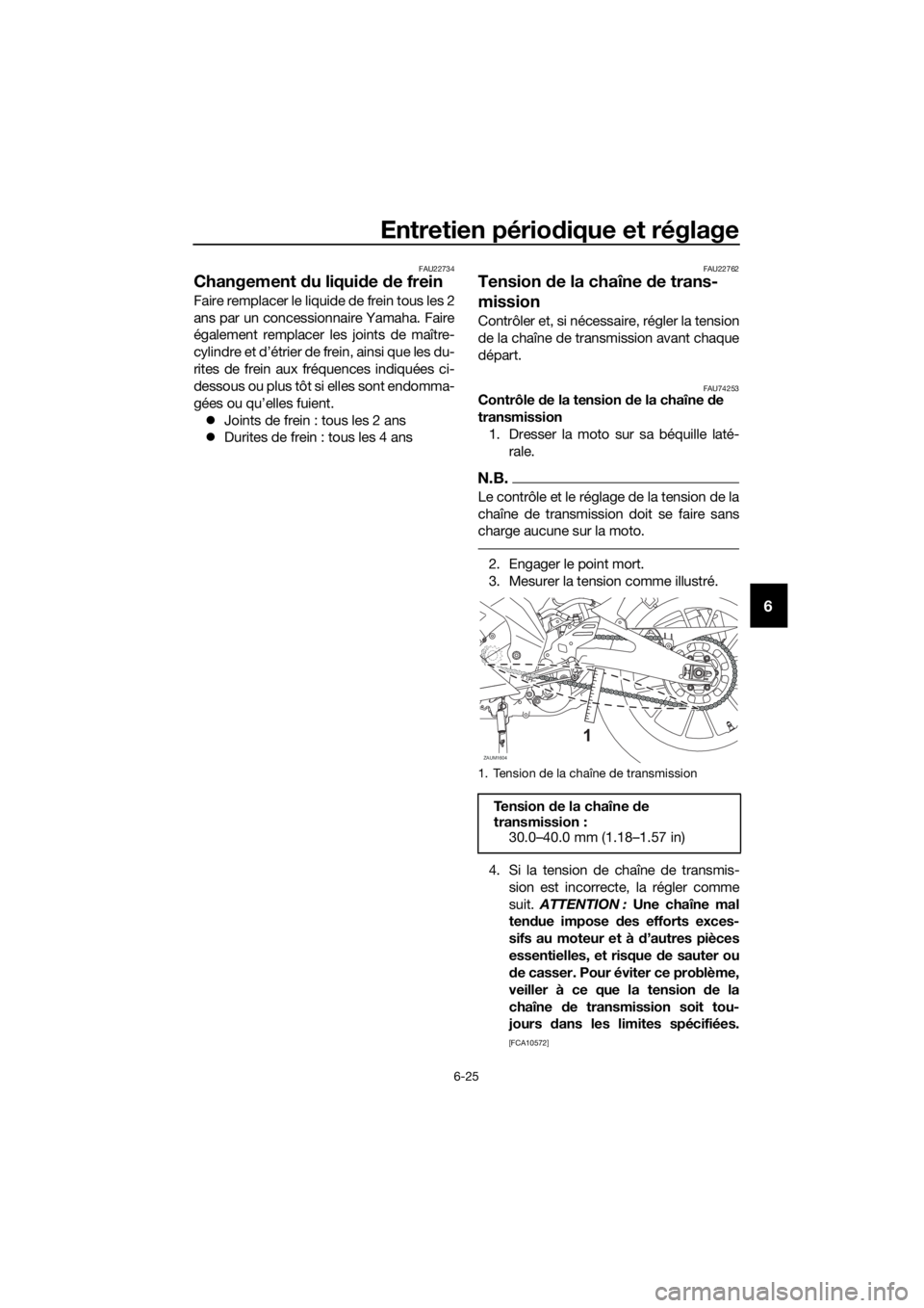 YAMAHA YZF-R125 2019  Notices Demploi (in French) Entretien périodique et réglage
6-25
6
FAU22734
Changement du liquide de frein
Faire remplacer le liquide de frein tous les 2
ans par un concessionnaire Yamaha. Faire
également remplacer les joints