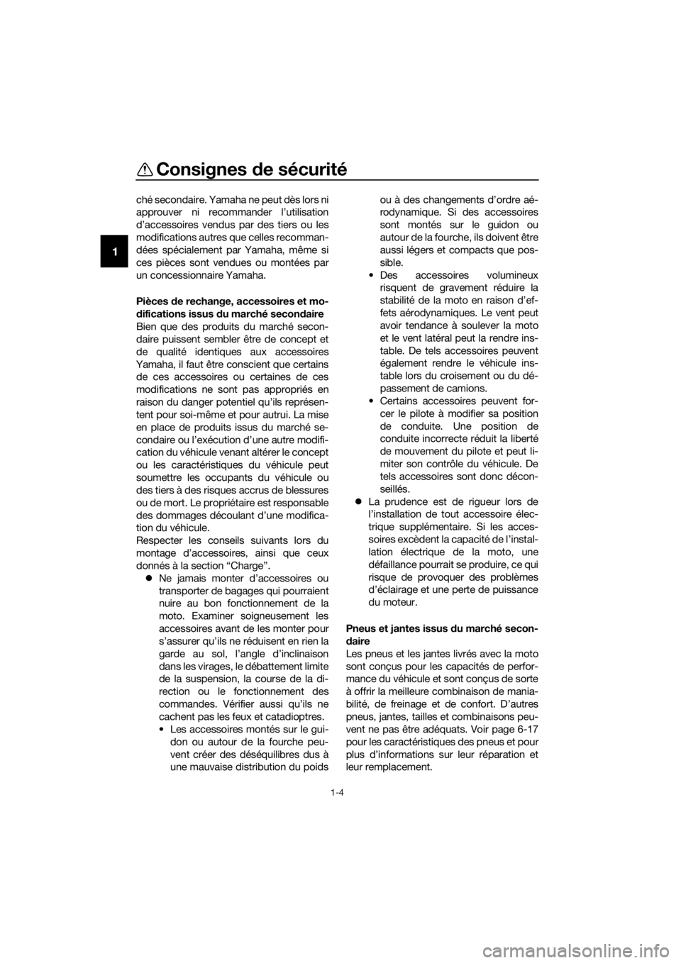 YAMAHA YZF-R125 2019  Notices Demploi (in French) Consignes de sécurité
1-4
1
ché secondaire. Yamaha ne peut dès lors ni
approuver ni recommander l’utilisation
d’accessoires vendus par des tiers ou les
modifications autres que celles recomman