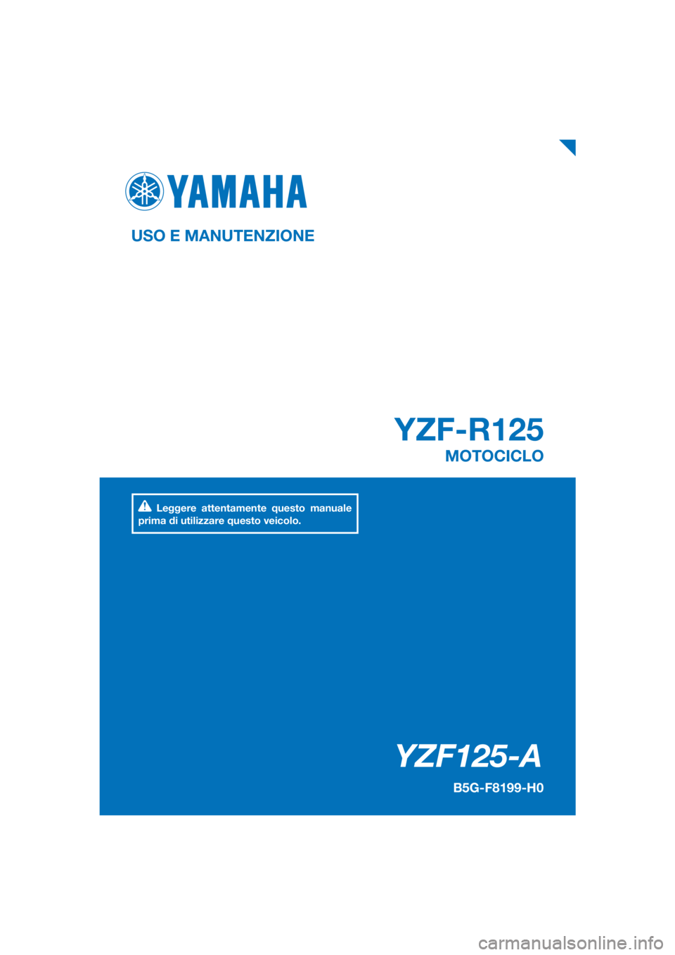 YAMAHA YZF-R125 2019  Manuale duso (in Italian) PANTONE285C
YZF125-A
YZF-R125
USO E MANUTENZIONE
B5G-F8199-H0
MOTOCICLO
Leggere attentamente questo manuale 
prima di utilizzare questo veicolo.
[Italian  (H)] 