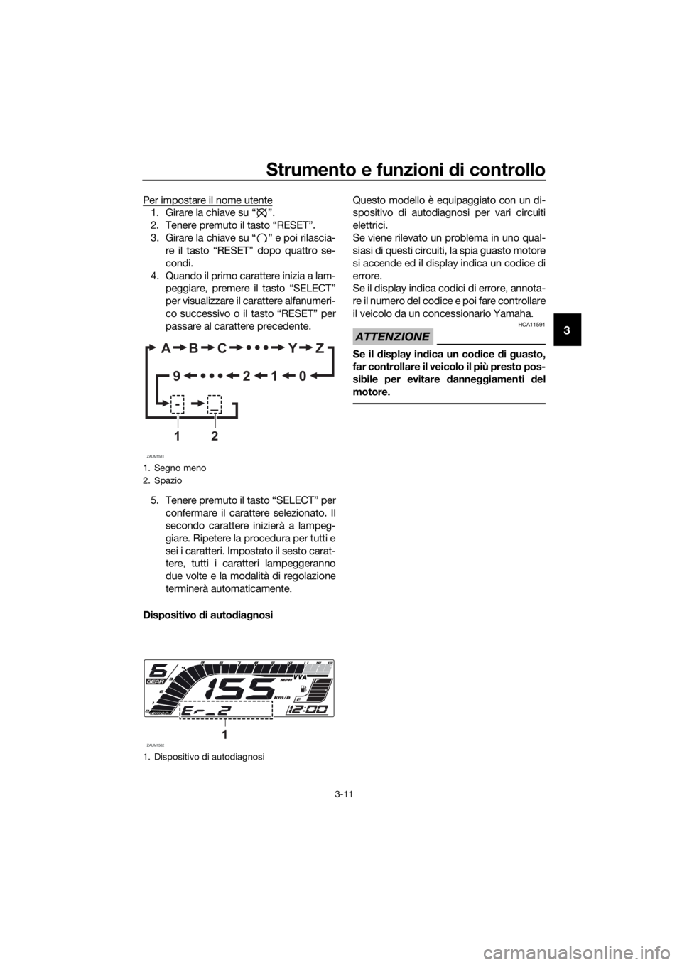 YAMAHA YZF-R125 2019 Manuale duso (in Italian) Strumento e funzioni di controllo
3-11
3
Per impostare il nome utente
1. Girare la chiave su “ ”.
2. Tenere premuto il tasto “RESET”.
3. Girare la chiave su “ ” e poi rilascia-
re il tasto YAMAHA YZF-R125 2019 Manuale duso (in Italian) Strumento e funzioni di controllo
3-11
3
Per impostare il nome utente
1. Girare la chiave su “ ”.
2. Tenere premuto il tasto “RESET”.
3. Girare la chiave su “ ” e poi rilascia-
re il tasto