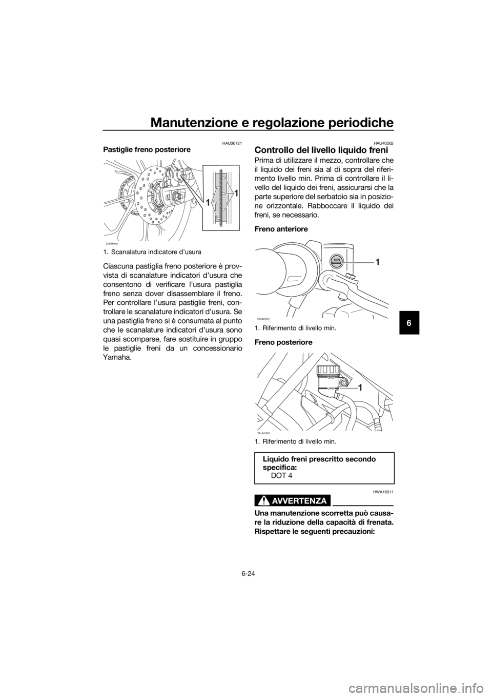 YAMAHA YZF-R125 2019 Manuale duso (in Italian) Manutenzione e regolazione periodiche
6-24
6
HAU36721Pastiglie freno posteriore
Ciascuna pastiglia freno posteriore è prov-
vista di scanalature indicatori d’usura che
consentono di verificare l’ YAMAHA YZF-R125 2019 Manuale duso (in Italian) Manutenzione e regolazione periodiche
6-24
6
HAU36721Pastiglie freno posteriore
Ciascuna pastiglia freno posteriore è prov-
vista di scanalature indicatori d’usura che
consentono di verificare l’