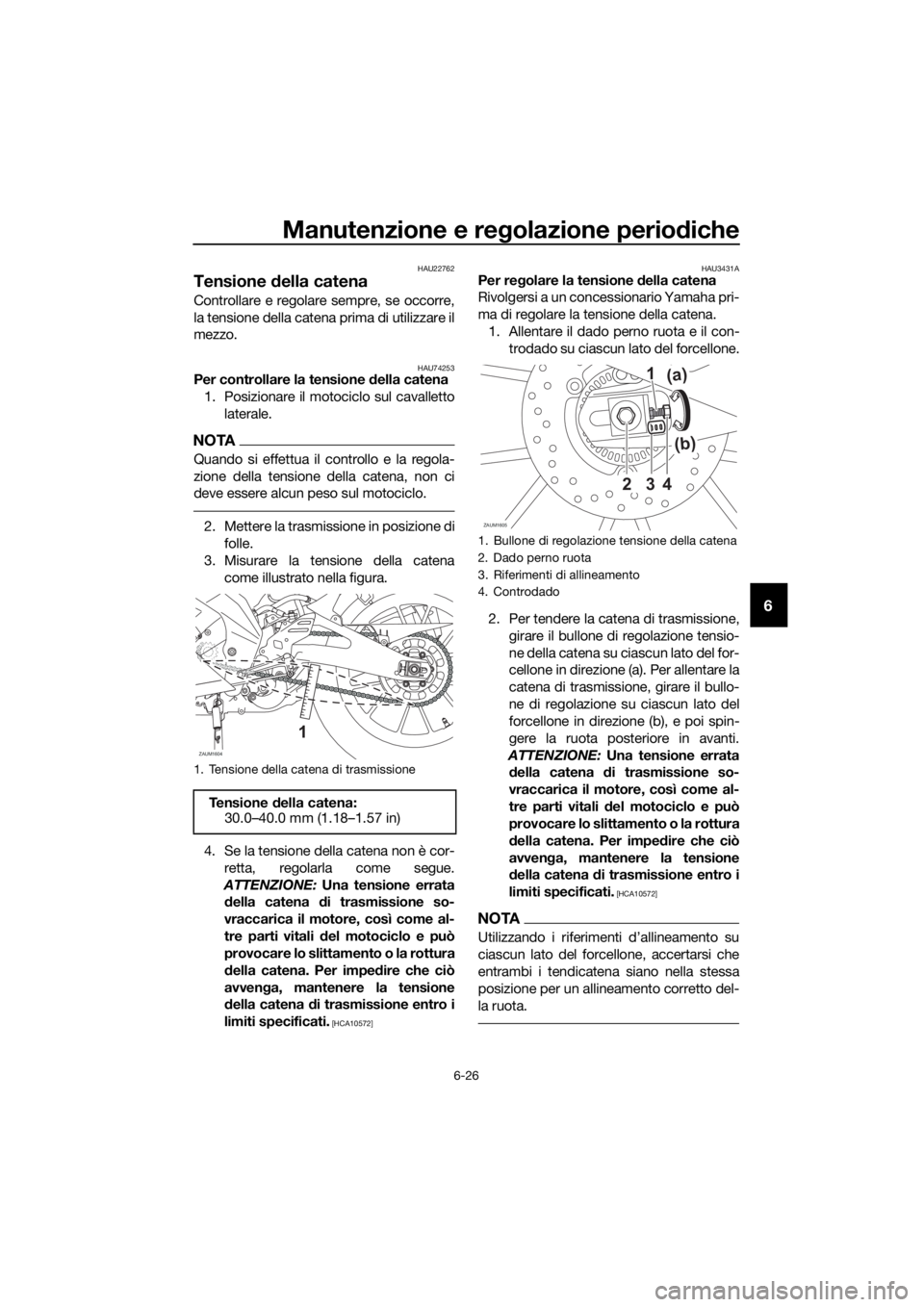 YAMAHA YZF-R125 2019 Manuale duso (in Italian) Manutenzione e regolazione periodiche
6-26
6
HAU22762
Tensione della catena
Controllare e regolare sempre, se occorre,
la tensione della catena prima di utilizzare il
mezzo.
HAU74253Per controllare la YAMAHA YZF-R125 2019 Manuale duso (in Italian) Manutenzione e regolazione periodiche
6-26
6
HAU22762
Tensione della catena
Controllare e regolare sempre, se occorre,
la tensione della catena prima di utilizzare il
mezzo.
HAU74253Per controllare la