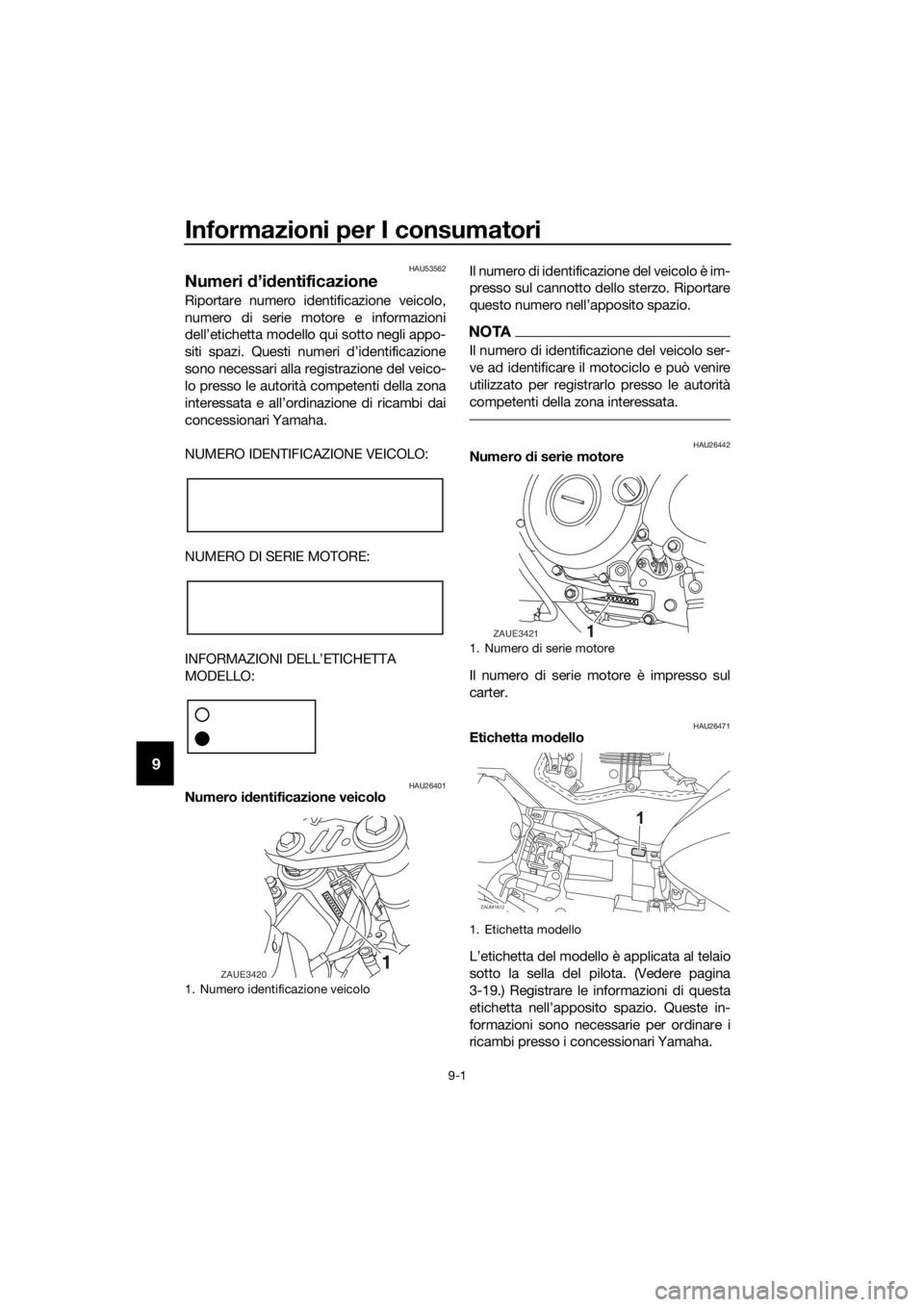 YAMAHA YZF-R125 2019 Manuale duso (in Italian) Informazioni per I consumatori
9-1
9
HAU53562
Numeri d’identificazione
Riportare numero identificazione veicolo,
numero di serie motore e informazioni
dell’etichetta modello qui sotto negli appo-
YAMAHA YZF-R125 2019 Manuale duso (in Italian) Informazioni per I consumatori
9-1
9
HAU53562
Numeri d’identificazione
Riportare numero identificazione veicolo,
numero di serie motore e informazioni
dell’etichetta modello qui sotto negli appo-