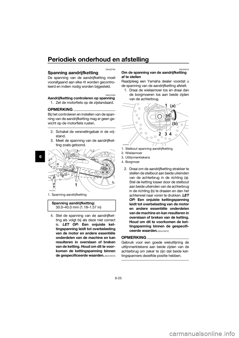 YAMAHA YZF-R125 2019  Instructieboekje (in Dutch) Periodiek onderhoud en afstelling
6-25
6
DAU22762
Spanning aandrijfketting
De spanning van de aandrijfketting moet
voorafgaand aan elke rit worden gecontro-
leerd en indien nodig worden bijgesteld.
DA