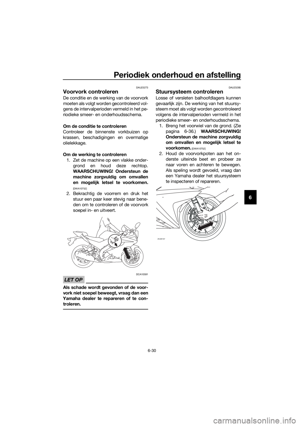 YAMAHA YZF-R125 2019  Instructieboekje (in Dutch) Periodiek onderhoud en afstelling
6-30
6
DAU23273
Voorvork controleren
De conditie en de werking van de voorvork
moeten als volgt worden gecontroleerd vol-
gens de intervalperioden vermeld in het pe-
