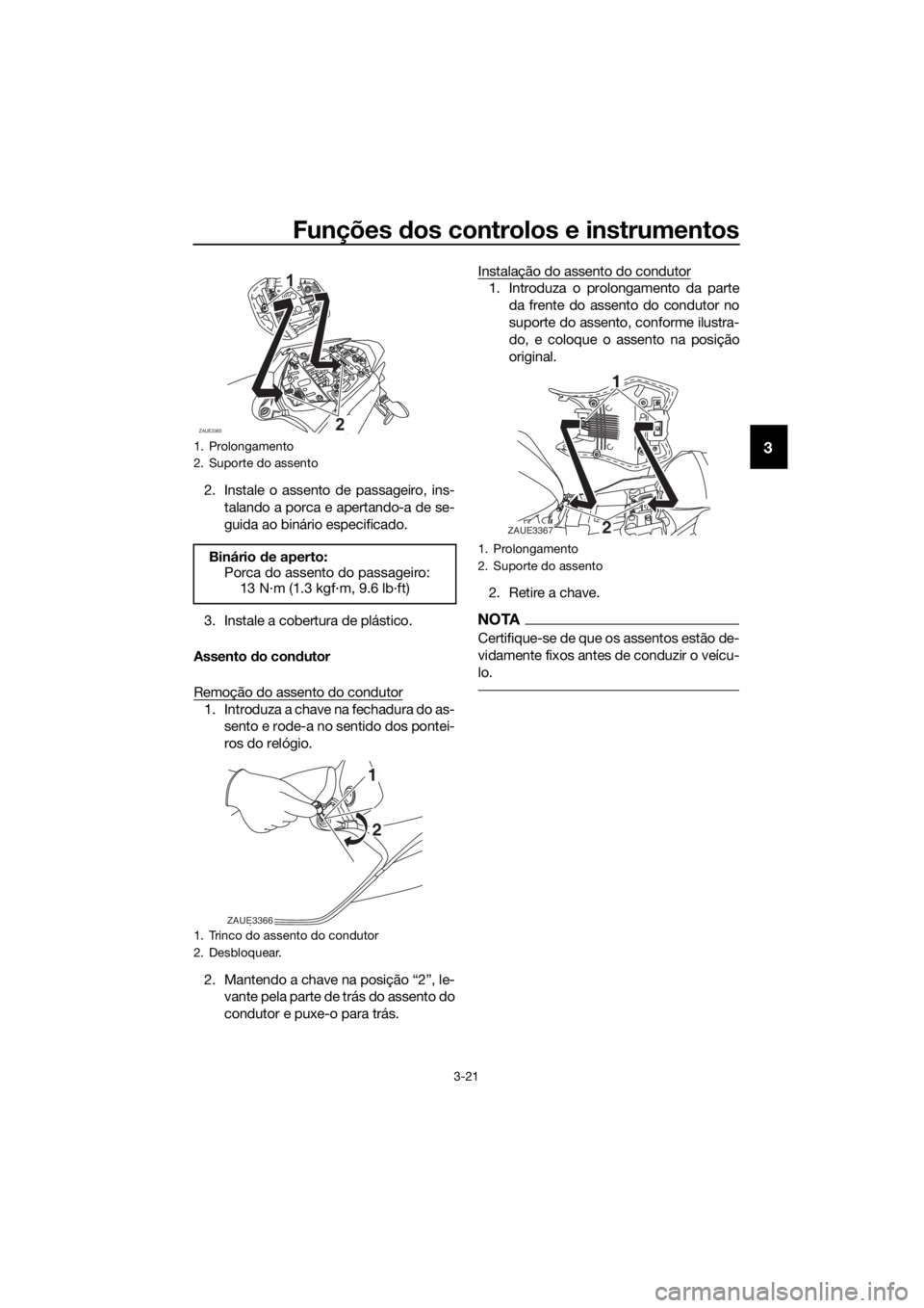 YAMAHA YZF-R125 2019  Manual de utilização (in Portuguese) Funções dos controlos e instrumentos
3-21
3
2. Instale o assento de passageiro, ins-
talando a porca e apertando-a de se-
guida ao binário especificado.
3. Instale a cobertura de plástico.
Assento