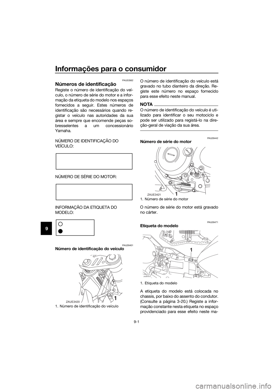YAMAHA YZF-R125 2019  Manual de utilização (in Portuguese) Informações para o consumidor
9-1
9
PAU53562
Números de identificação
Registe o número de identificação do veí-
culo, o número de série do motor e a infor-
mação da etiqueta do modelo nos
