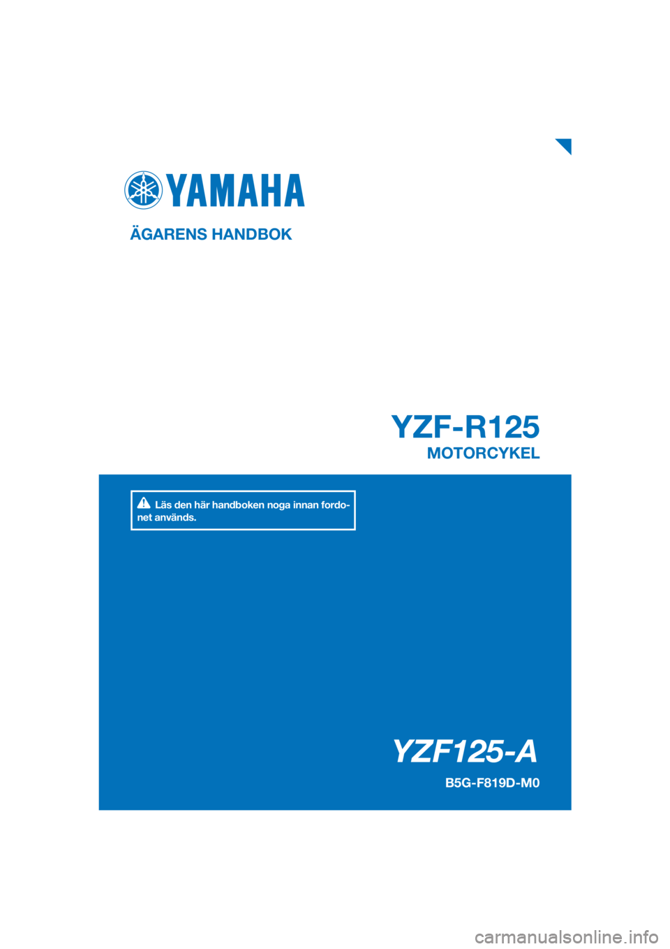 YAMAHA YZF-R125 2019  Bruksanvisningar (in Swedish) PANTONE285C
YZF125-A
YZF-R125
ÄGARENS HANDBOK
B5G-F819D-M0
MOTORCYKEL
[Swedish  (M)]
Läs den här handboken noga innan fordo-
net används. 
