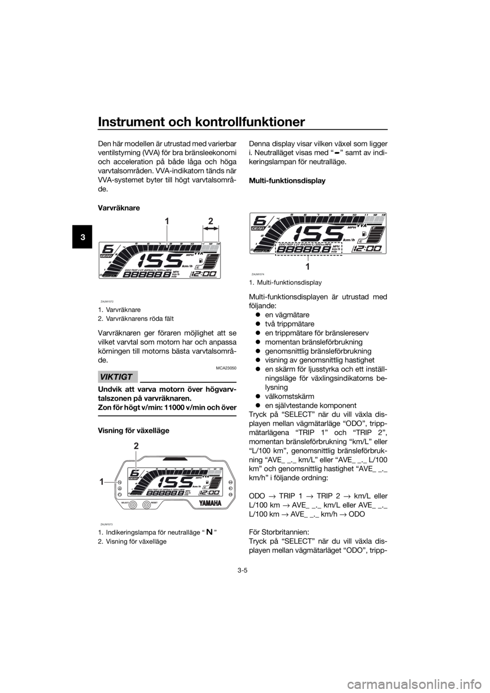 YAMAHA YZF-R125 2019  Bruksanvisningar (in Swedish) Instrument och kontrollfunktioner
3-5
3
Den här modellen är utrustad med varierbar
ventilstyrning (VVA) för bra bränsleekonomi
och acceleration på både låga och höga
varvtalsområden. VVA-indi