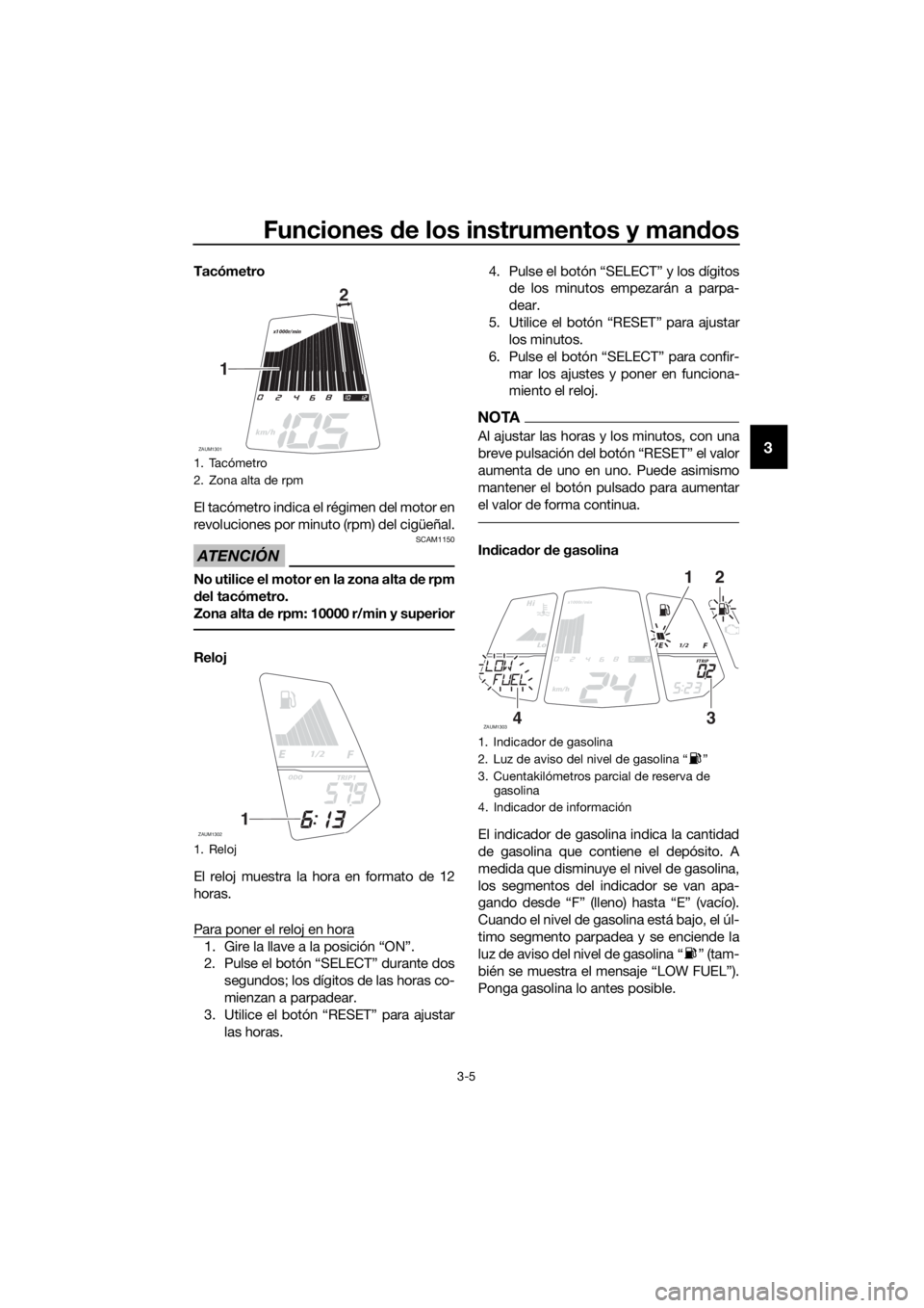 YAMAHA YZF-R125 2018  Manuale de Empleo (in Spanish) Funciones de los instrumentos y mandos
3-5
3
Tacómetro
El tacómetro indica el régimen del motor en
revoluciones por minuto (rpm) del cigüeñal.
ATENCIÓN
SCAM1150
No utilice el motor en la zona al
