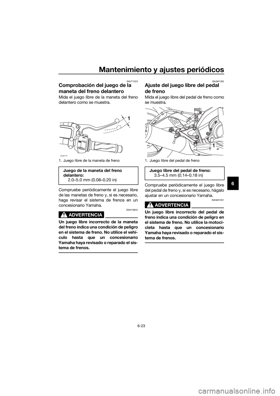 YAMAHA YZF-R125 2018  Manuale de Empleo (in Spanish) Mantenimiento y ajustes periódicos
6-23
6
SAUT1223
Comprobación del juego de la 
maneta del freno delantero
Mida el juego libre de la maneta del freno
delantero como se muestra.
Compruebe periódica
