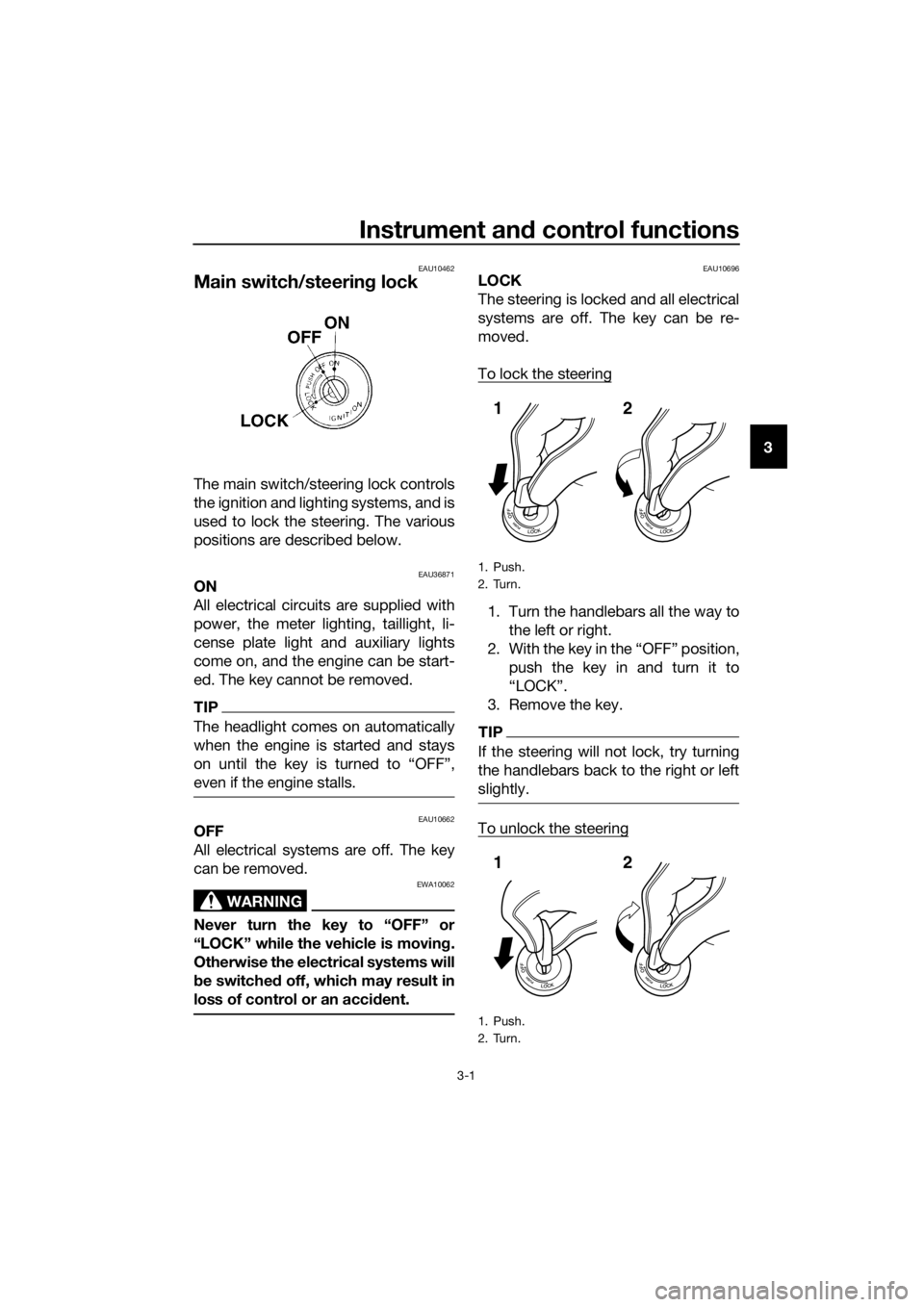 YAMAHA YZF-R125 2017 User Guide Instrument and control functions
3-1
3
EAU10462
Main switch/steering lock
The main switch/steering lock controls
the ignition and lighting systems, and is
used to lock the steering. The various
positi YAMAHA YZF-R125 2017 User Guide Instrument and control functions
3-1
3
EAU10462
Main switch/steering lock
The main switch/steering lock controls
the ignition and lighting systems, and is
used to lock the steering. The various
positi