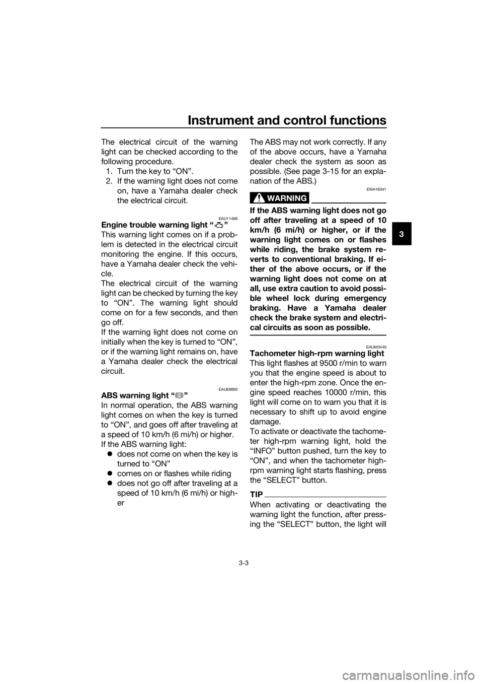 YAMAHA YZF-R125 2017 User Guide Instrument and control functions
3-3
3 The electrical circuit of the warning
light can be checked according to the
following procedure.
1. Turn the key to “ON”.
2. If the warning light does not co YAMAHA YZF-R125 2017 User Guide Instrument and control functions
3-3
3 The electrical circuit of the warning
light can be checked according to the
following procedure.
1. Turn the key to “ON”.
2. If the warning light does not co