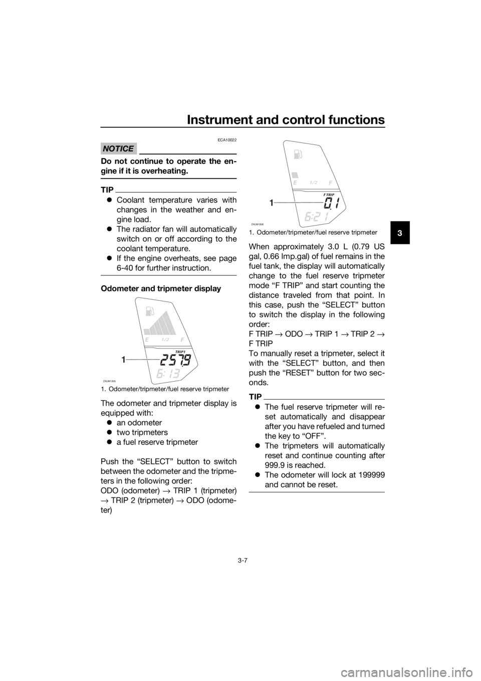YAMAHA YZF-R125 2017 Owners Manual Instrument and control functions
3-7
3
NOTICE
ECA10022
Do not continue to operate the en-
gine if it is overheating.
TIP
Coolant temperature varies with
changes in the weather and en-
gine load.
YAMAHA YZF-R125 2017 Owners Manual Instrument and control functions
3-7
3
NOTICE
ECA10022
Do not continue to operate the en-
gine if it is overheating.
TIP
Coolant temperature varies with
changes in the weather and en-
gine load.