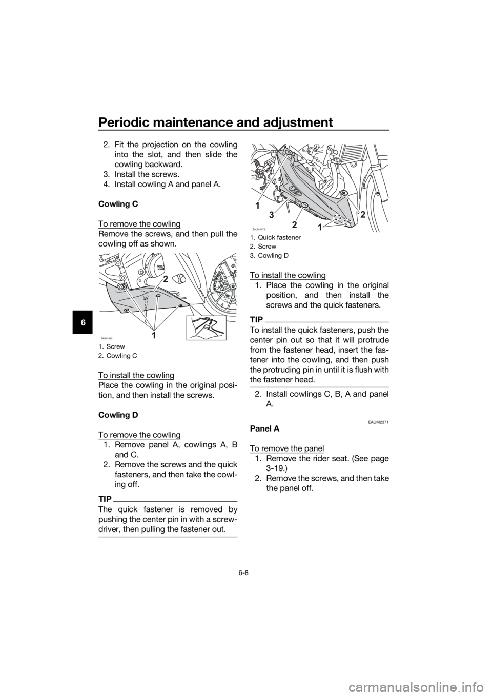 YAMAHA YZF-R125 2017 Service Manual Periodic maintenance and adjustment
6-8
62. Fit the projection on the cowling
into the slot, and then slide the
cowling backward.
3. Install the screws.
4. Install cowling A and panel A.
Cowling C
To YAMAHA YZF-R125 2017 Service Manual Periodic maintenance and adjustment
6-8
62. Fit the projection on the cowling
into the slot, and then slide the
cowling backward.
3. Install the screws.
4. Install cowling A and panel A.
Cowling C
To
