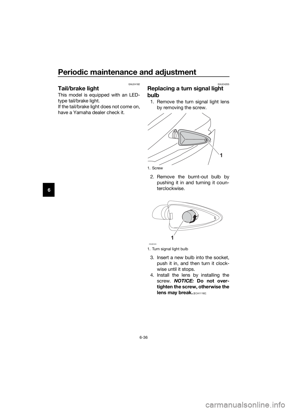 YAMAHA YZF-R125 2017 Manual PDF Periodic maintenance and adjustment
6-36
6
EAU24182
Tail/brake light
This model is equipped with an LED-
type tail/brake light.
If the tail/brake light does not come on,
have a Yamaha dealer check it.