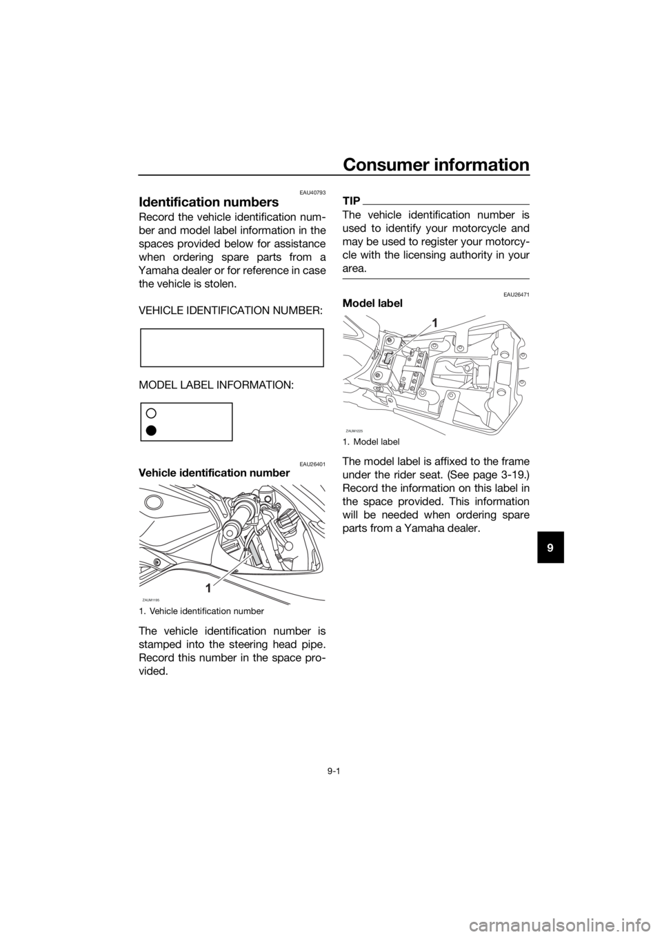 YAMAHA YZF-R125 2017 Owners Manual Consumer information
9-1
9
EAU40793
Identification numbers
Record the vehicle identification num-
ber and model label information in the
spaces provided below for assistance
when ordering spare parts YAMAHA YZF-R125 2017 Owners Manual Consumer information
9-1
9
EAU40793
Identification numbers
Record the vehicle identification num-
ber and model label information in the
spaces provided below for assistance
when ordering spare parts