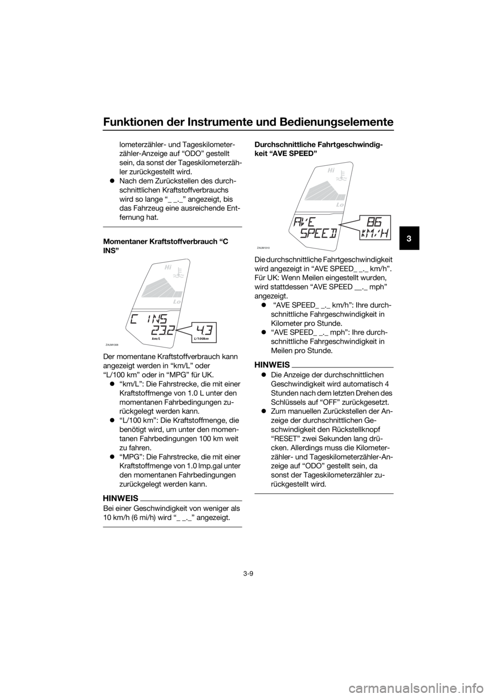 YAMAHA YZF-R125 2017 Betriebsanleitungen (in German) Funktionen der Instrumente und Bedienungselemente
3-9
3
lometerzähler- und Tageskilometer-
zähler-Anzeige auf “ODO” gestellt
sein, da sonst der Tageskilometerzäh-
ler zurückgestellt wird.
YAMAHA YZF-R125 2017 Betriebsanleitungen (in German) Funktionen der Instrumente und Bedienungselemente
3-9
3
lometerzähler- und Tageskilometer-
zähler-Anzeige auf “ODO” gestellt
sein, da sonst der Tageskilometerzäh-
ler zurückgestellt wird.
