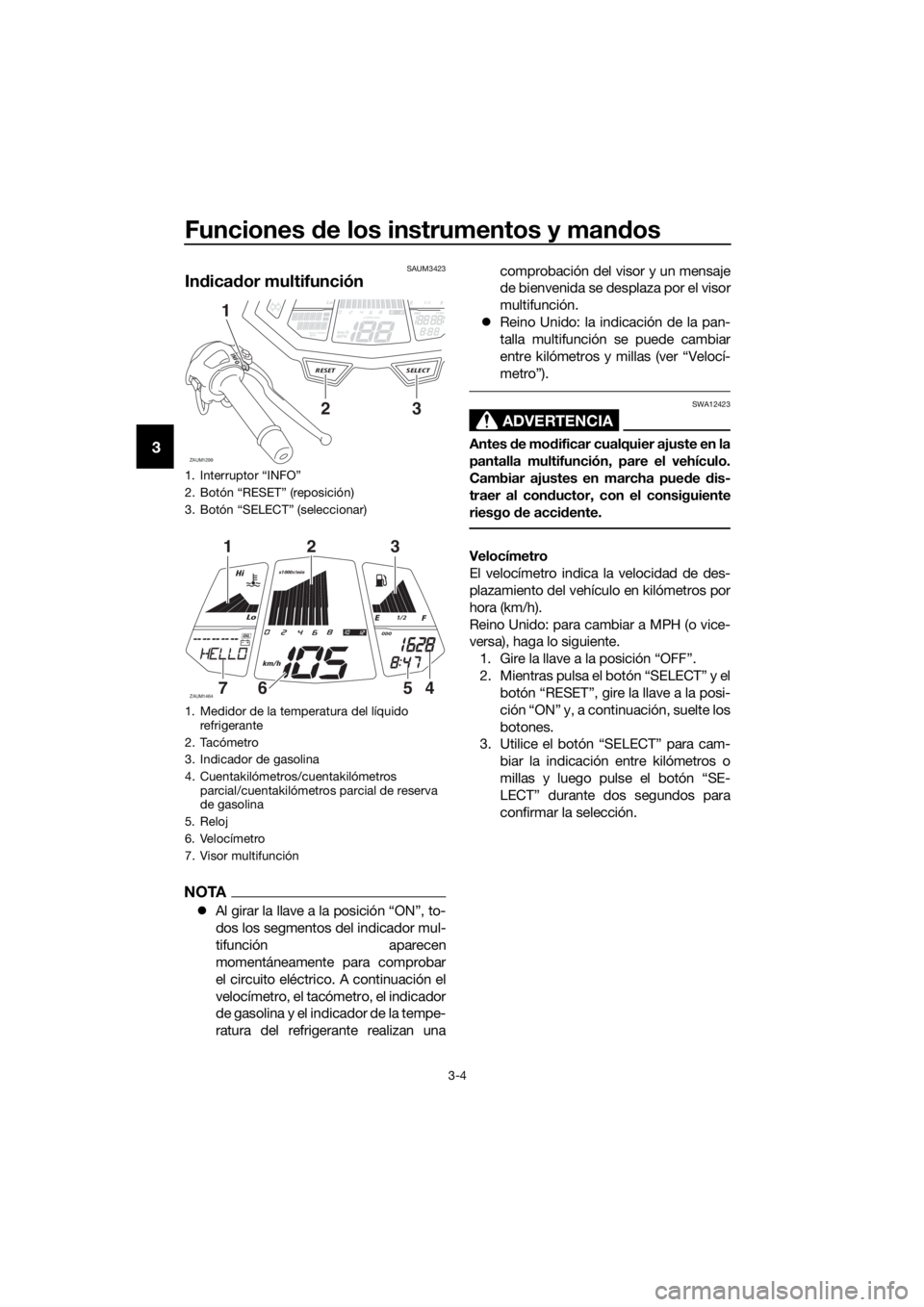 YAMAHA YZF-R125 2017 Manuale de Empleo (in Spanish) Funciones de los instrumentos y mandos
3-4
3
SAUM3423
Indicador multifunción
NOTA
Al girar la llave a la posición “ON”, to-
dos los segmentos del indicador mul-
tifunción aparecen
momentáne YAMAHA YZF-R125 2017 Manuale de Empleo (in Spanish) Funciones de los instrumentos y mandos
3-4
3
SAUM3423
Indicador multifunción
NOTA
Al girar la llave a la posición “ON”, to-
dos los segmentos del indicador mul-
tifunción aparecen
momentáne