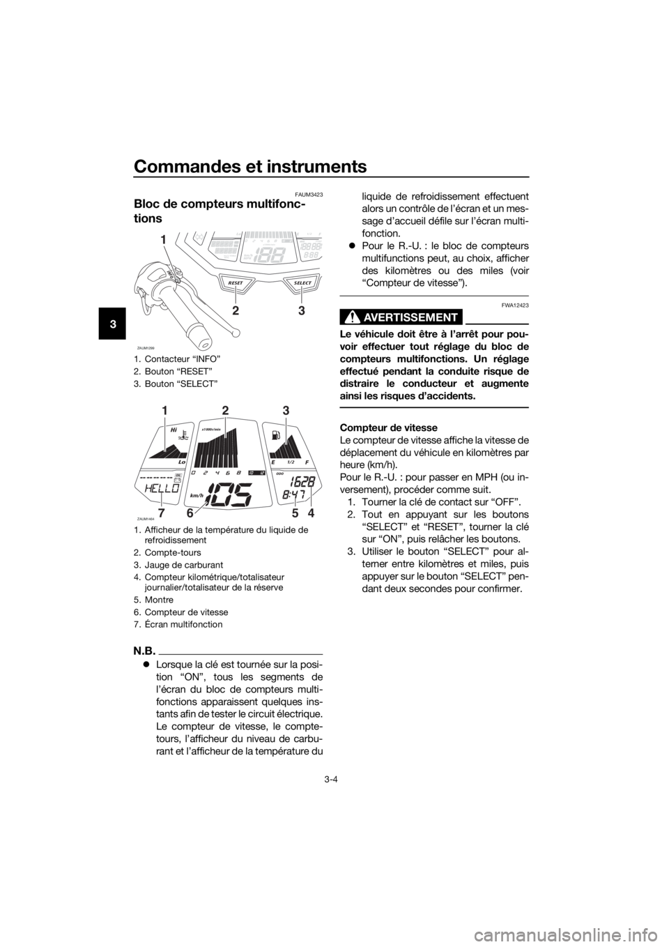 YAMAHA YZF-R125 2017 Notices Demploi (in French) Commandes et instruments
3-4
3
FAUM3423
Bloc de compteurs multifonc-
tions
N.B.
Lorsque la clé est tournée sur la posi-
tion “ON”, tous les segments de
l’écran du bloc de compteurs multi-
YAMAHA YZF-R125 2017 Notices Demploi (in French) Commandes et instruments
3-4
3
FAUM3423
Bloc de compteurs multifonc-
tions
N.B.
Lorsque la clé est tournée sur la posi-
tion “ON”, tous les segments de
l’écran du bloc de compteurs multi-