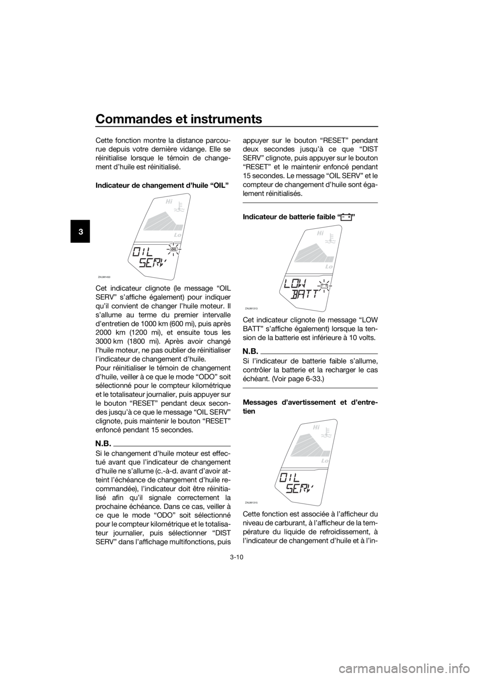 YAMAHA YZF-R125 2017  Notices Demploi (in French) Commandes et instruments
3-10
3
Cette fonction montre la distance parcou-
rue depuis votre dernière vidange. Elle se
réinitialise lorsque le témoin de change-
ment d’huile est réinitialisé.
Ind