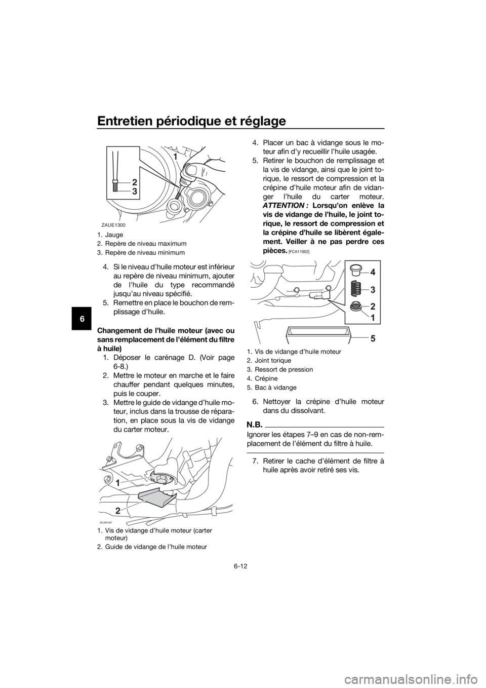 YAMAHA YZF-R125 2017 Notices Demploi (in French) Entretien périodique et réglage
6-12
6
4. Si le niveau d’huile moteur est inférieur
au repère de niveau minimum, ajouter
de l’huile du type recommandé
jusqu’au niveau spécifié.
5. Remettr YAMAHA YZF-R125 2017 Notices Demploi (in French) Entretien périodique et réglage
6-12
6
4. Si le niveau d’huile moteur est inférieur
au repère de niveau minimum, ajouter
de l’huile du type recommandé
jusqu’au niveau spécifié.
5. Remettr