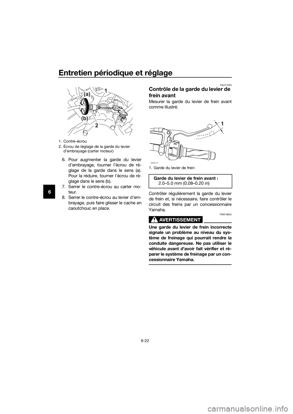 YAMAHA YZF-R125 2017 Notices Demploi (in French) Entretien périodique et réglage
6-22
6
6. Pour augmenter la garde du levier
d’embrayage, tourner l’écrou de ré-
glage de la garde dans le sens (a).
Pour la réduire, tourner l’écrou de ré- YAMAHA YZF-R125 2017 Notices Demploi (in French) Entretien périodique et réglage
6-22
6
6. Pour augmenter la garde du levier
d’embrayage, tourner l’écrou de ré-
glage de la garde dans le sens (a).
Pour la réduire, tourner l’écrou de ré-